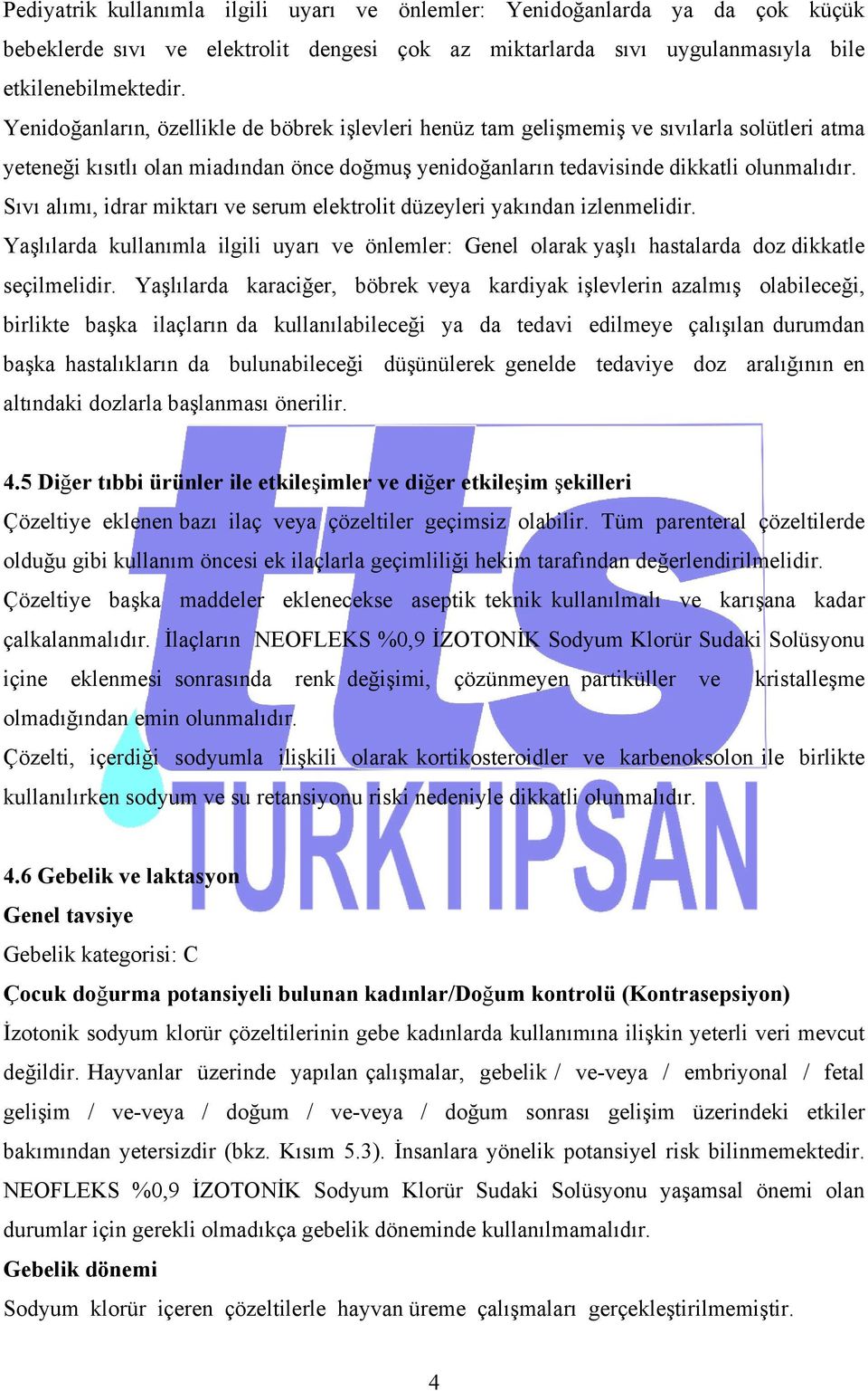 Sıvı alımı, idrar miktarı ve serum elektrolit düzeyleri yakından izlenmelidir. Yaşlılarda kullanımla ilgili uyarı ve önlemler: Genel olarak yaşlı hastalarda doz dikkatle seçilmelidir.