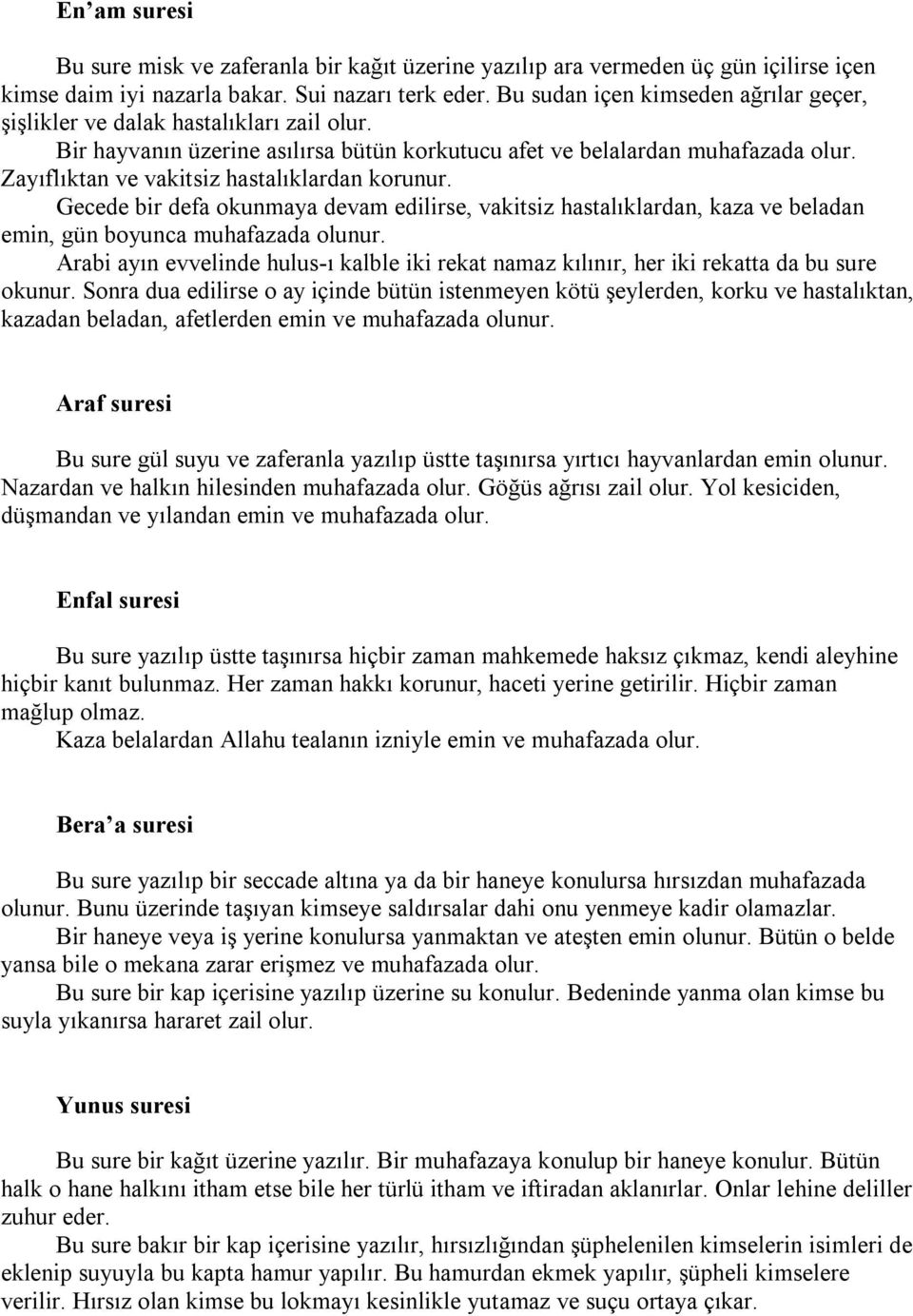 Zayıflıktan ve vakitsiz hastalıklardan korunur. Gecede bir defa okunmaya devam edilirse, vakitsiz hastalıklardan, kaza ve beladan emin, gün boyunca muhafazada olunur.