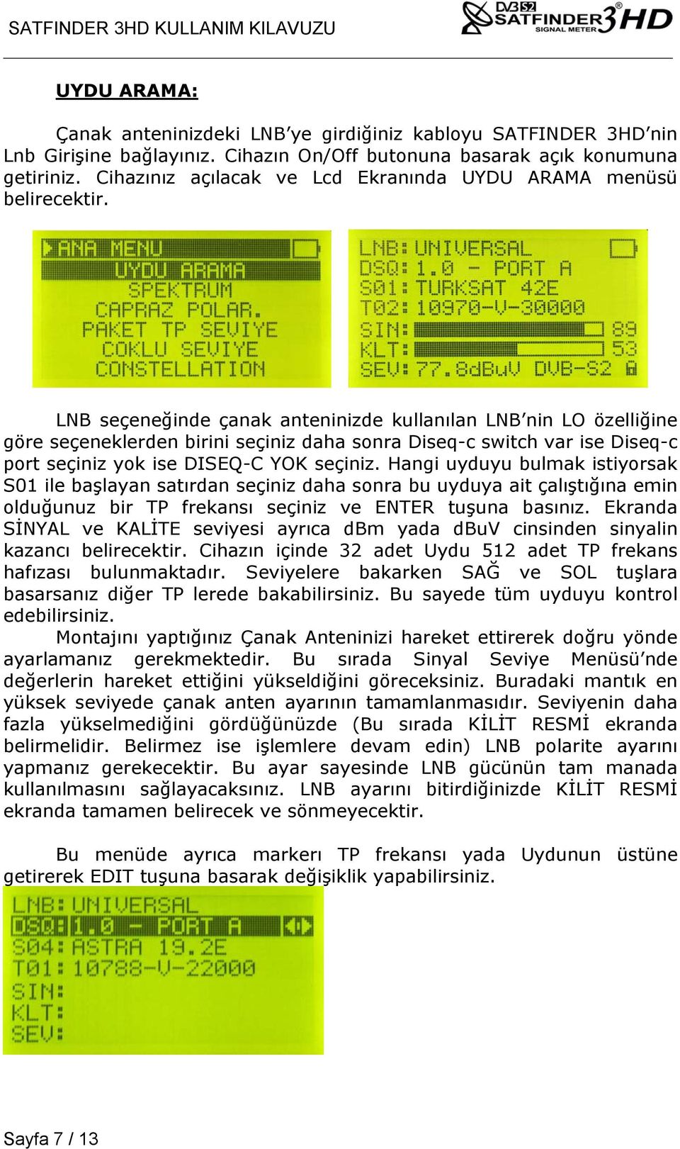 LNB seçeneğinde çanak anteninizde kullanılan LNB nin LO özelliğine göre seçeneklerden birini seçiniz daha sonra Diseq-c switch var ise Diseq-c port seçiniz yok ise DISEQ-C YOK seçiniz.