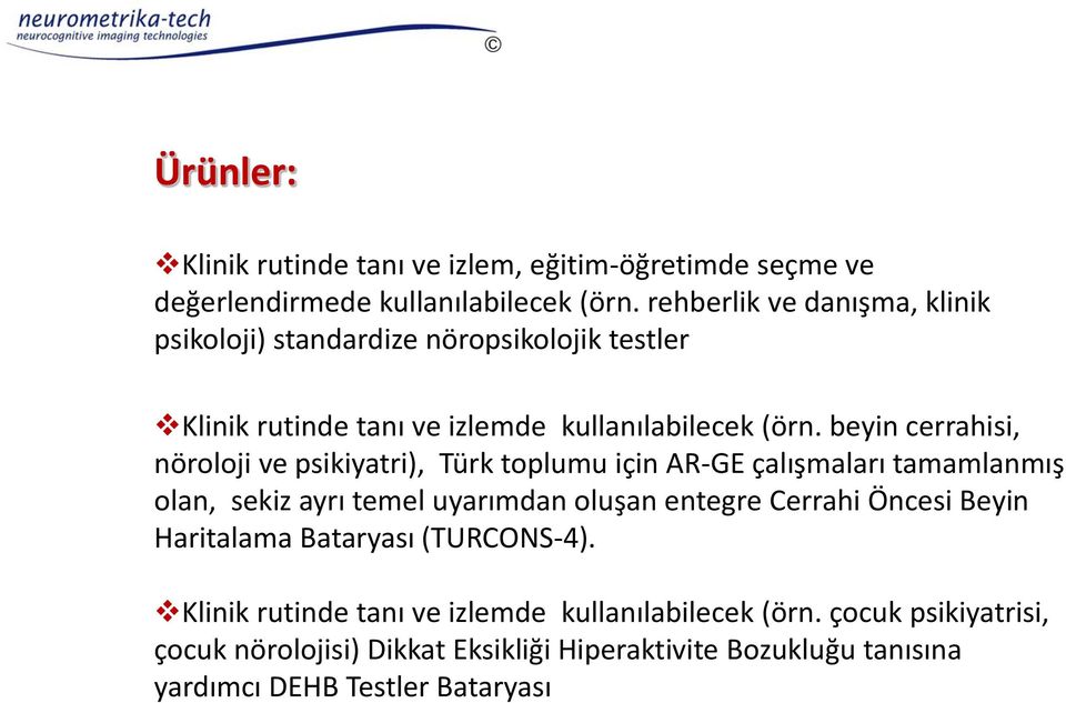 beyin cerrahisi, nöroloji ve psikiyatri), Türk toplumu için AR-GE çalışmaları tamamlanmış olan, sekiz ayrı temel uyarımdan oluşan entegre Cerrahi