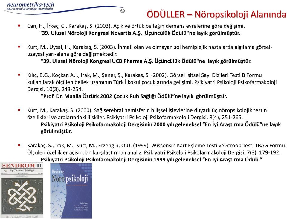 Ulusal Nöroloji Kongresi UCB Pharma A.Ş. Üçüncülük Ödülü"ne layık görülmüştür. Kılıç, B.G., Koçkar, A.İ., Irak, M., Şener, Ş., Karakaş, S. (2002).