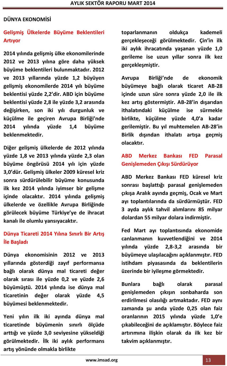 ABD için büyüme beklentisi yüzde 2,8 ile yüzde 3,2 arasında değişirken, son iki yılı durgunluk ve küçülme ile geçiren Avrupa Birliği nde 2014 yılında yüzde 1,4 büyüme beklenmektedir.