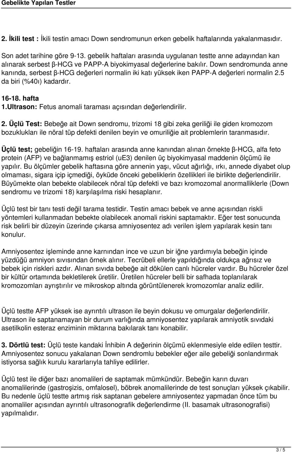 Down sendromunda anne kanında, serbest β-hcg değerleri normalin iki katı yüksek iken PAPP-A değerleri normalin 2.5 da biri (%40ı) kadardır. 16-18. hafta 1.