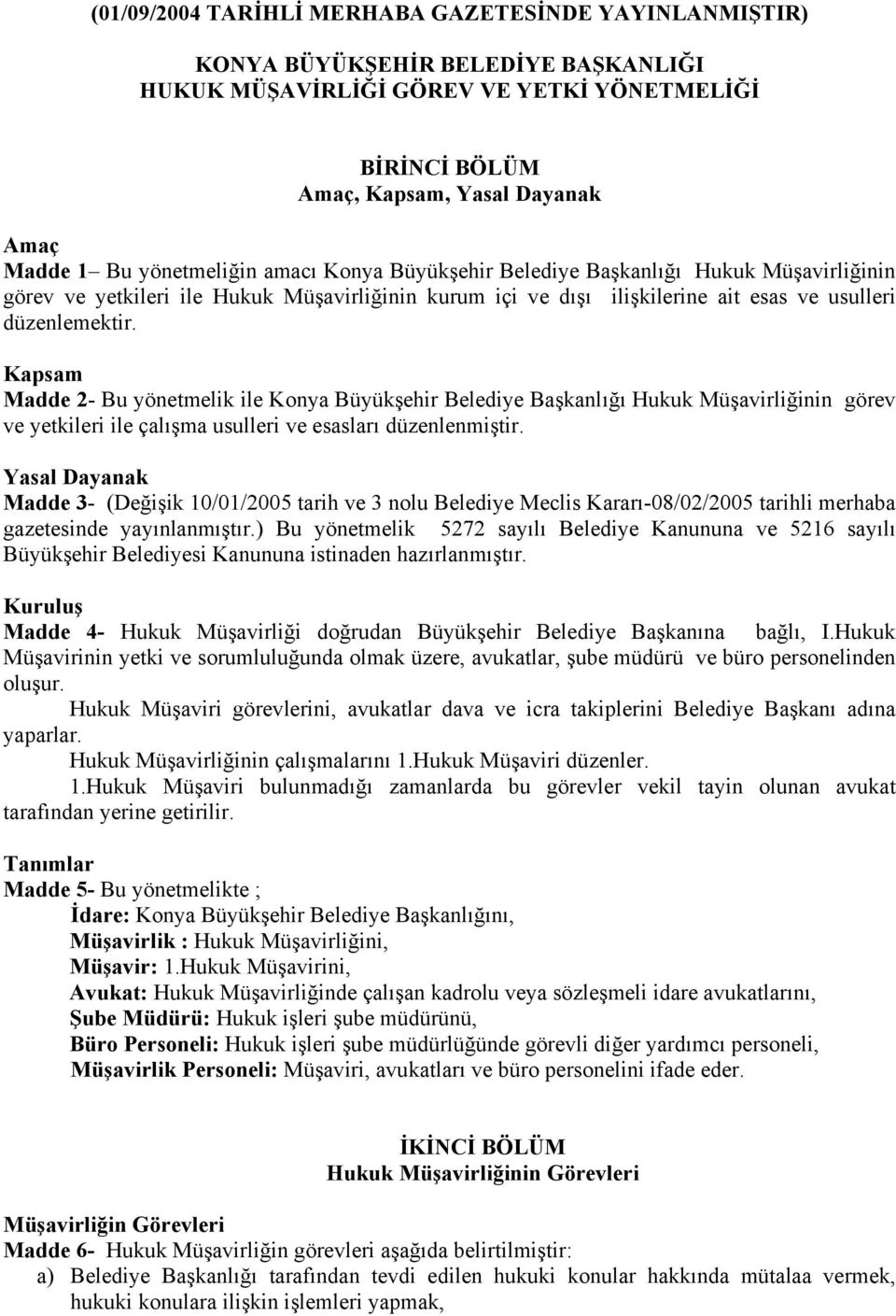 Kapsam Madde 2- Bu yönetmelik ile Konya Büyükşehir Belediye Başkanlığı Hukuk Müşavirliğinin görev ve yetkileri ile çalışma usulleri ve esasları düzenlenmiştir.