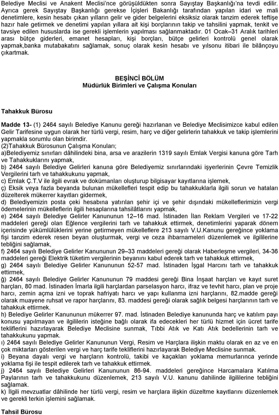 hazır hale getirmek ve denetimi yapılan yıllara ait kişi borçlarının takip ve tahsilini yapmak, tenkit ve tavsiye edilen hususlarda ise gerekli işlemlerin yapılması sağlanmaktadır.