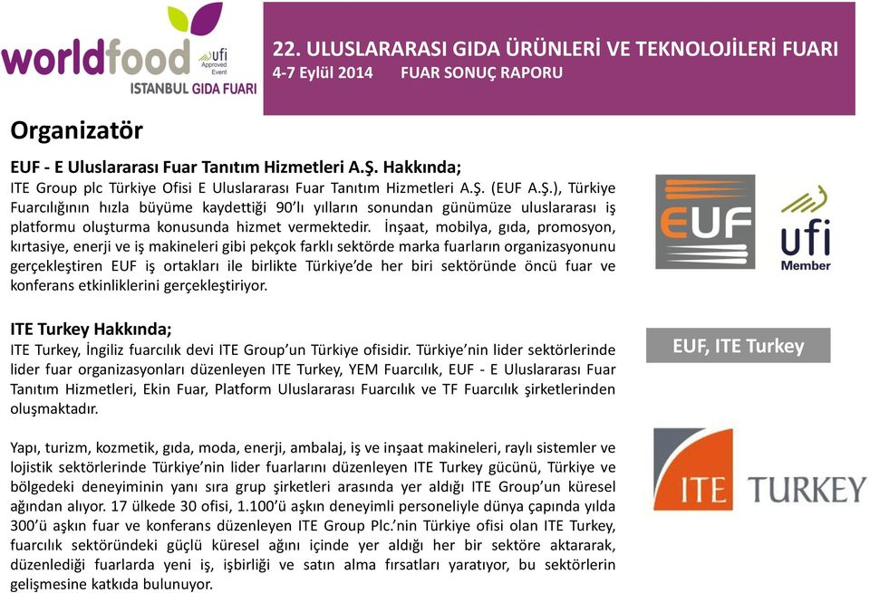 (EUF A.Ş.), Türkiye Fuarcılığının hızla büyüme kaydettiği 90 lı yılların sonundan günümüze uluslararası iş platformu oluşturma konusunda hizmet vermektedir.