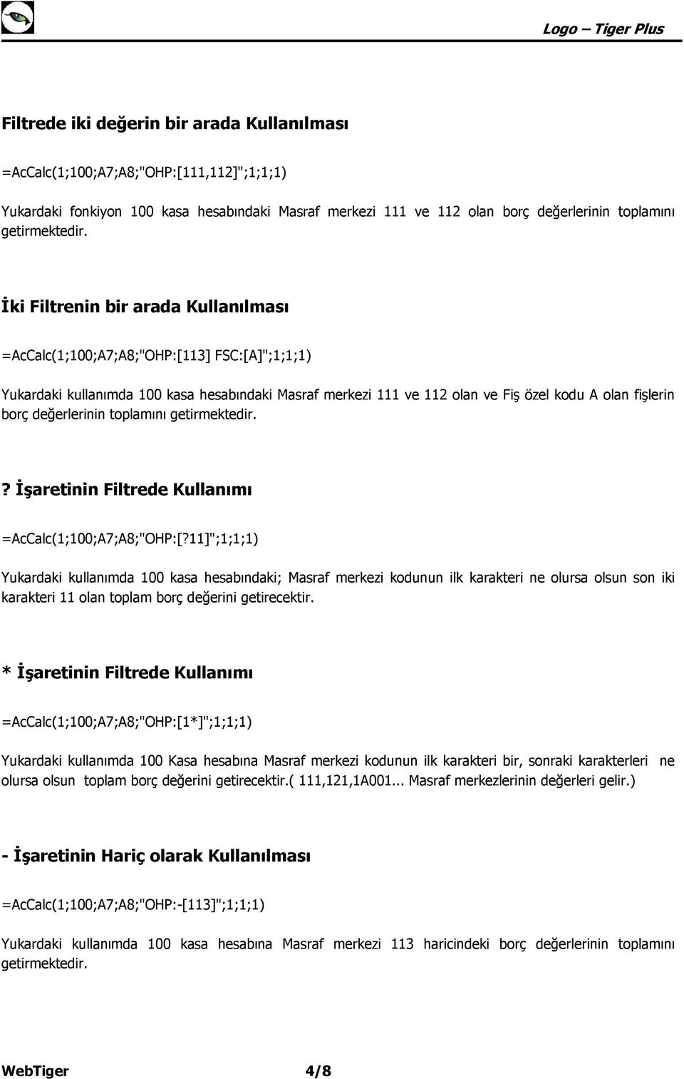 değerlerinin toplamını getirmektedir.? İşaretinin Filtrede Kullanımı =AcCalc(1;100;A7;A8;"OHP:[?