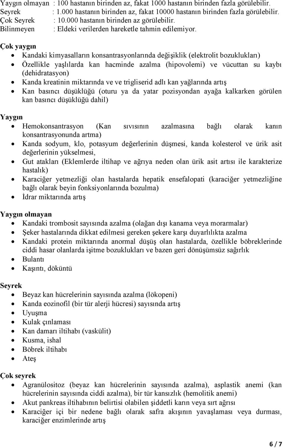 Çok yaygın Kandaki kimyasalların konsantrasyonlarında değişiklik (elektrolit bozuklukları) Özellikle yaşlılarda kan hacminde azalma (hipovolemi) ve vücuttan su kaybı (dehidratasyon) Kanda kreatinin