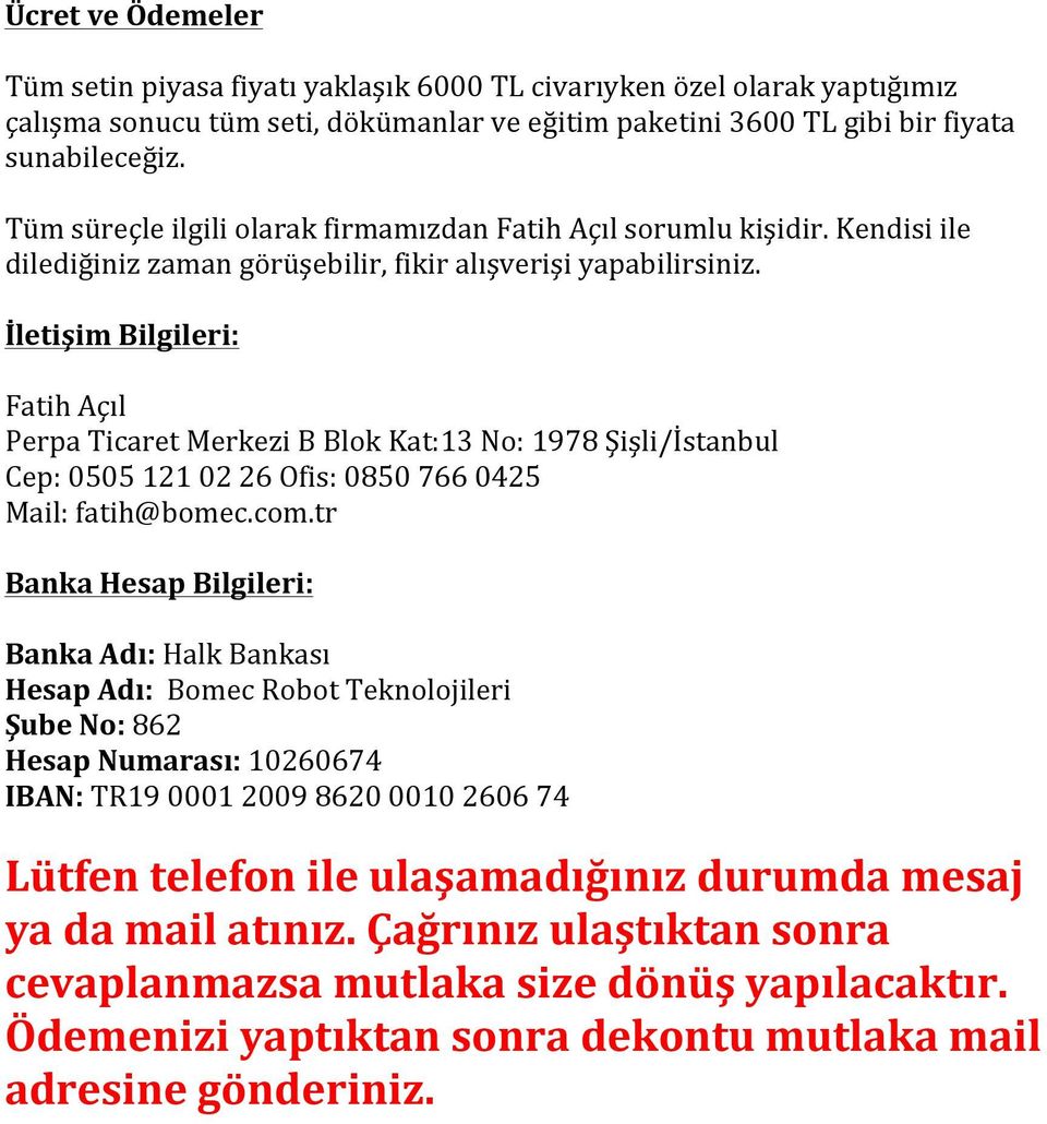 İletişim Bilgileri: Fatih Açıl Perpa Ticaret Merkezi B Blok Kat:13 No: 1978 Şişli/İstanbul Cep: 0505 121 02 26 Ofis: 0850 766 0425 Mail: fatih@bomec.com.