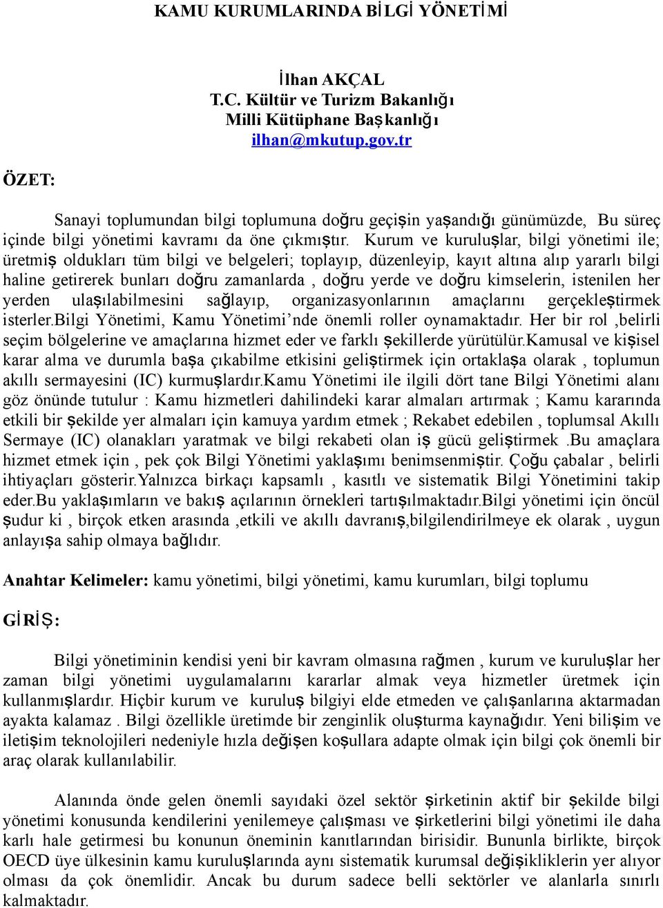 Kurum ve kuruluş lar, bilgi yönetimi ile; üretmi ş ldukları tüm bilgi ve belgeleri; tplayıp, düzenleyip, kayıt altına alıp yararlı bilgi haline getirerek bunları dğru zamanlarda, dğru yerde ve dğ ru