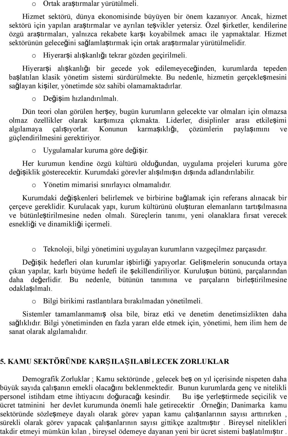 Hiyerarşi alışkanlığı tekrar gözden geçirilmeli. Hiyerarşi alışkanlığı bir gecede yk edilemeyeceğ inden, kurumlarda tepeden başlatılan klasik yönetim sistemi sürdürülmekte.