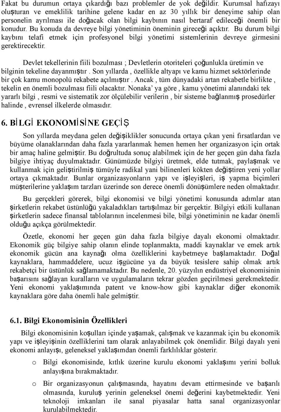 Bu knuda da devreye bilgi yönetiminin öneminin gireceğ i açıktır. Bu durum bilgi kaybını telafi etmek için prfesynel bilgi yönetimi sistemlerinin devreye girmesini gerektirecektir.