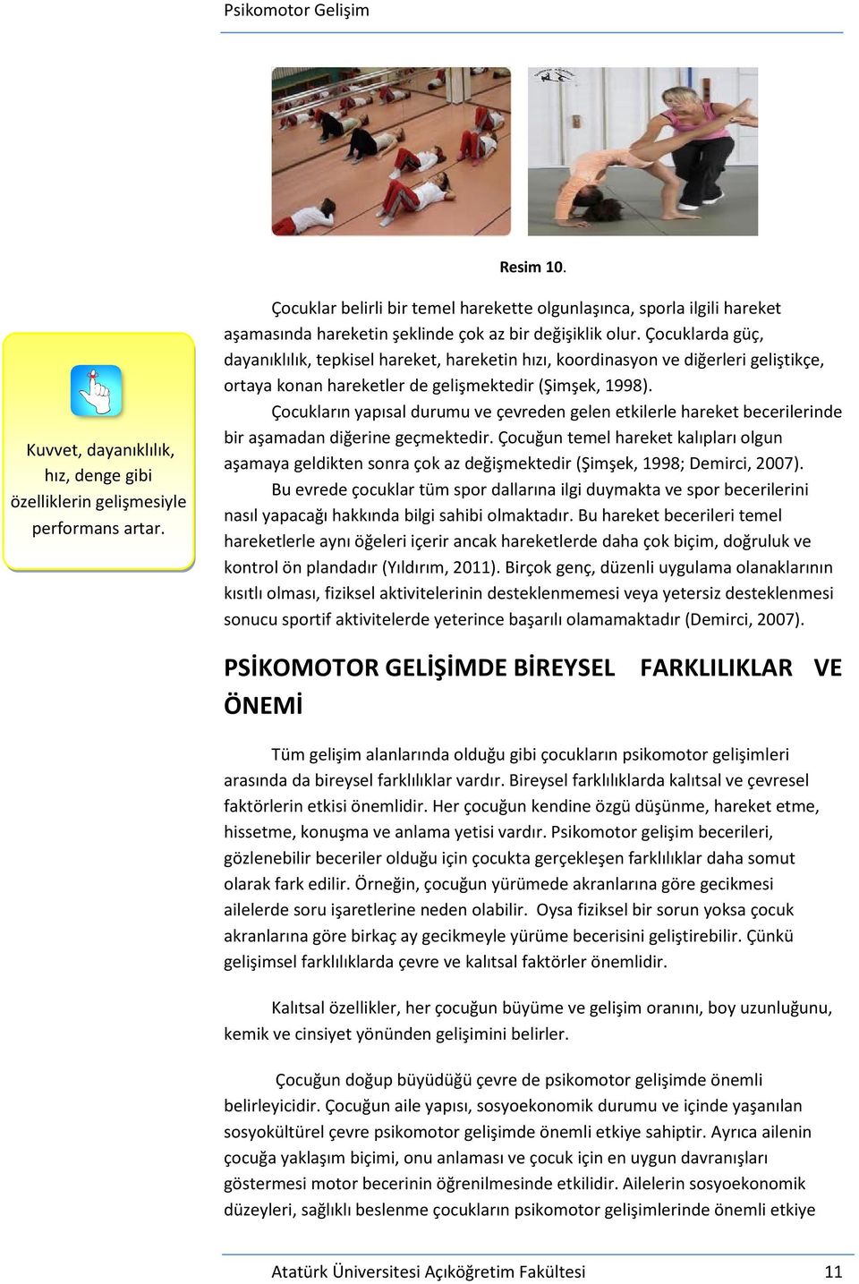 Çocuklarda güç, dayanıklılık, tepkisel hareket, hareketin hızı, koordinasyon ve diğerleri geliştikçe, ortaya konan hareketler de gelişmektedir (Şimşek, 1998).