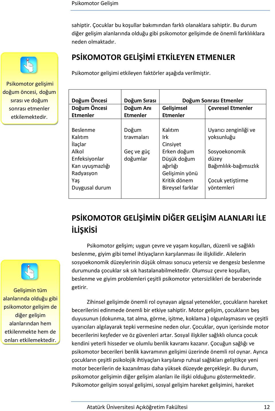 Doğum Öncesi Doğum Sırası Doğum Sonrası Etmenler Doğum Öncesi Etmenler Doğum Anı Etmenler Gelişimsel Etmenler Çevresel Etmenler Beslenme Kalıtım İlaçlar Alkol Enfeksiyonlar Kan uyuşmazlığı Radyasyon