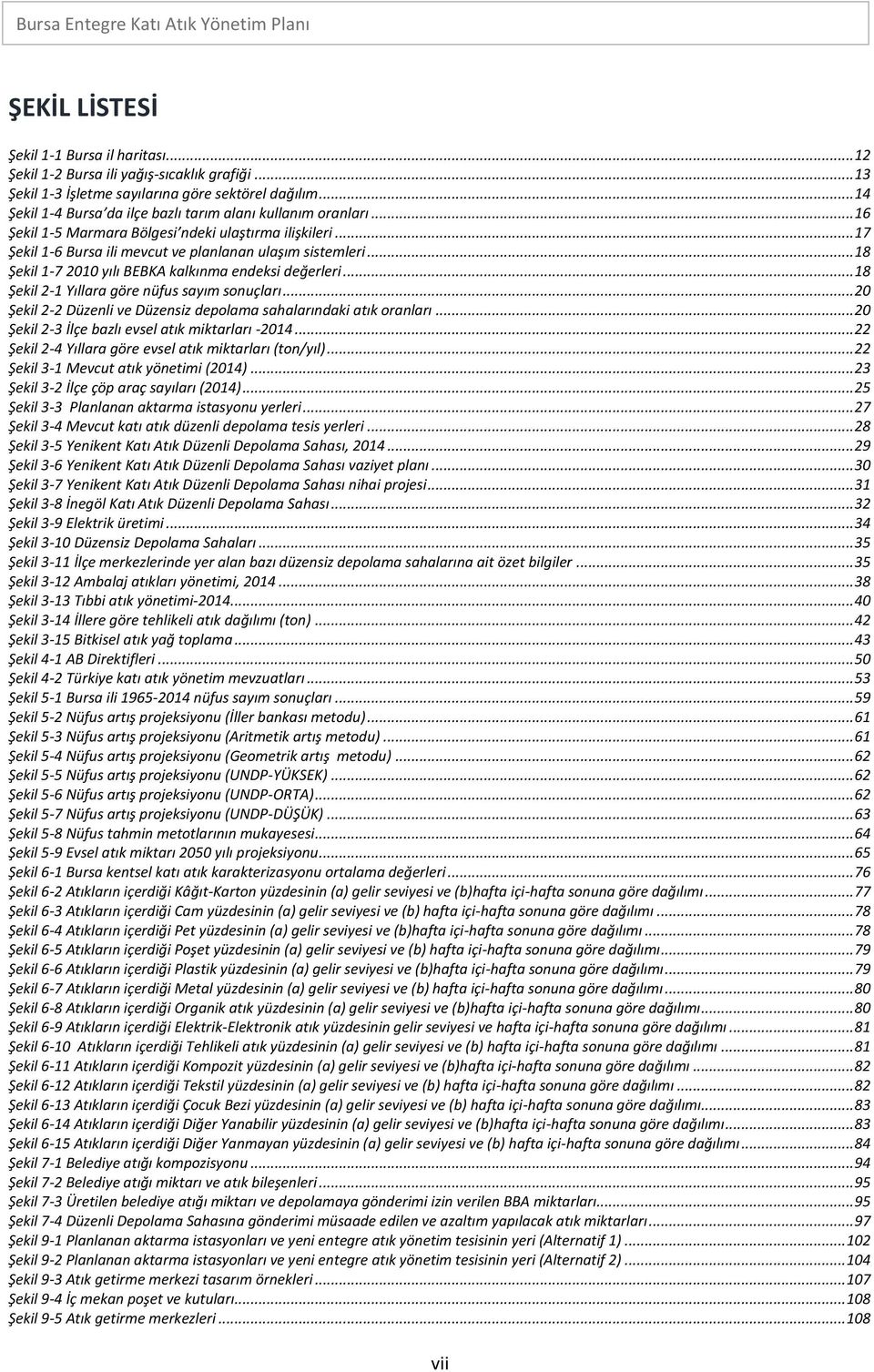 .. 18 Şekil 1-7 2010 yılı BEBKA kalkınma endeksi değerleri... 18 Şekil 2-1 Yıllara göre nüfus sayım sonuçları... 20 Şekil 2-2 Düzenli ve Düzensiz depolama sahalarındaki atık oranları.