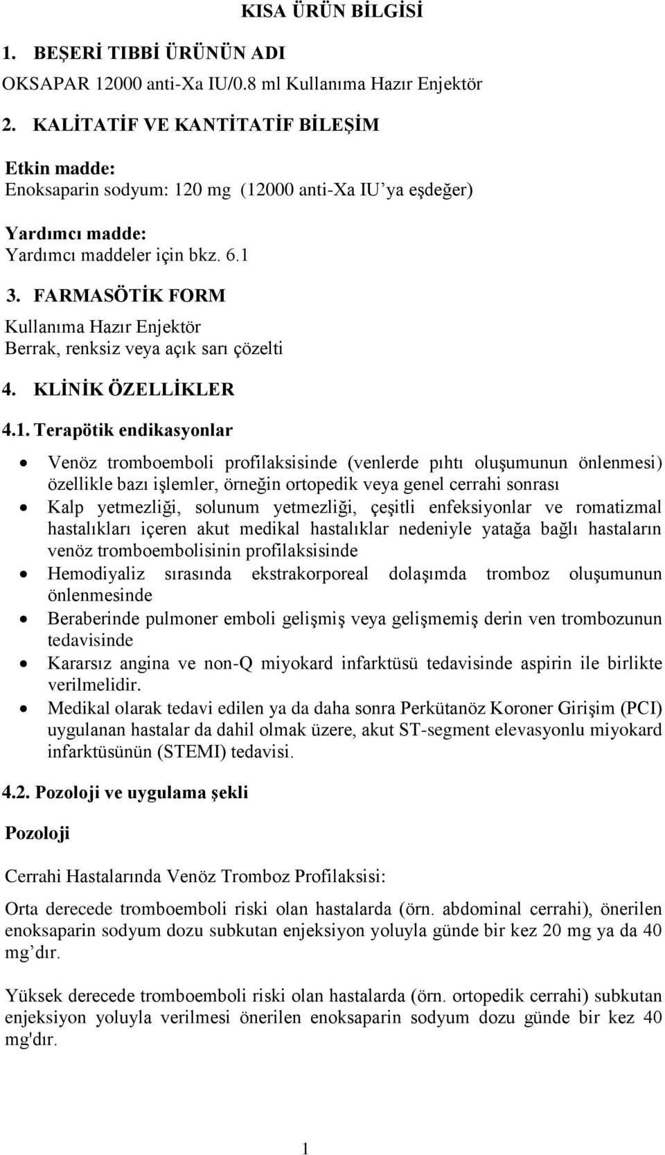 FARMASÖTİK FORM Kullanıma Hazır Enjektör Berrak, renksiz veya açık sarı çözelti 4. KLİNİK ÖZELLİKLER 4.1.