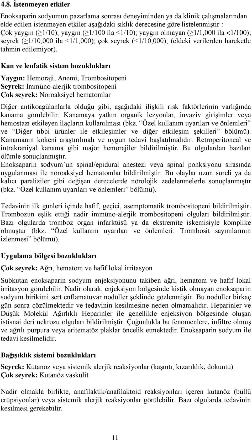 Kan ve lenfatik sistem bozuklukları Yaygın: Hemoraji, Anemi, Trombositopeni Seyrek: İmmüno-alerjik trombositopeni Çok seyrek: Nöroaksiyel hematomlar Diğer antikoagülanlarla olduğu gibi, aşağıdaki