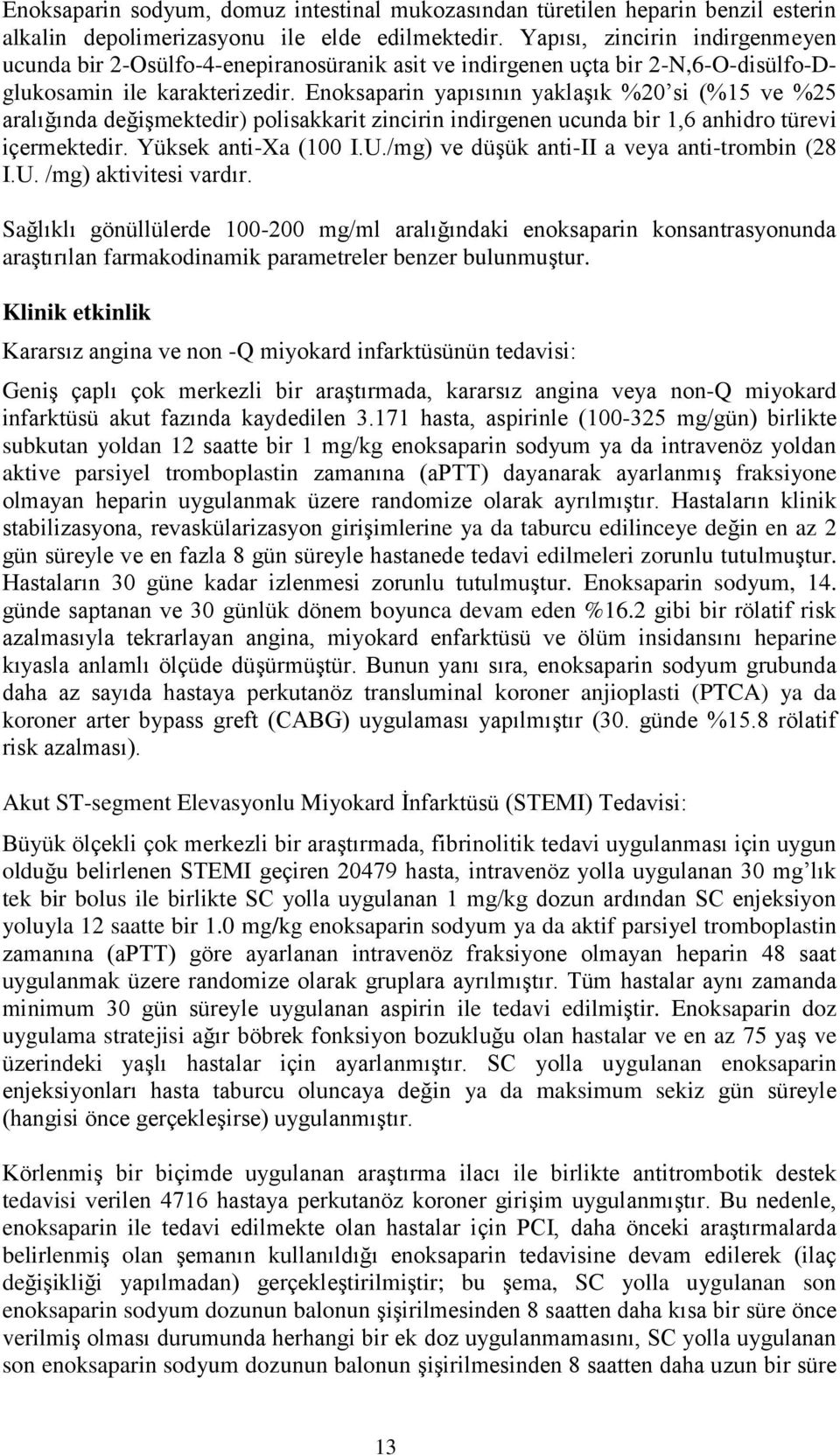 Enoksaparin yapısının yaklaşık %20 si (%15 ve %25 aralığında değişmektedir) polisakkarit zincirin indirgenen ucunda bir 1,6 anhidro türevi içermektedir. Yüksek anti-xa (100 I.U.