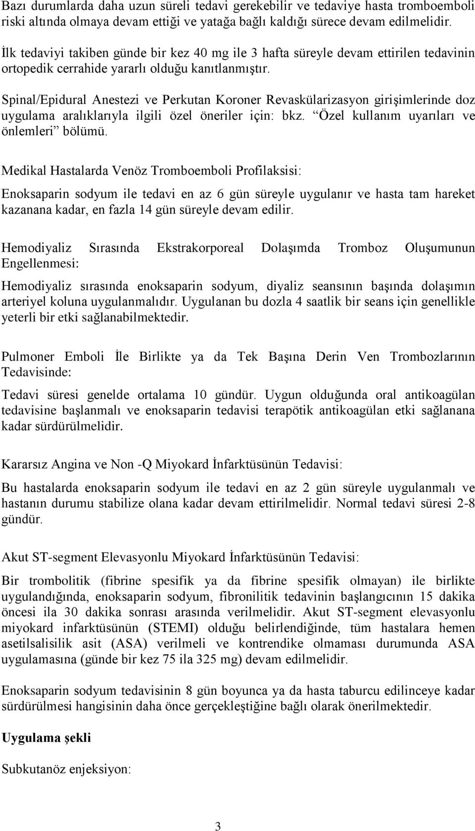 Spinal/Epidural Anestezi ve Perkutan Koroner Revaskülarizasyon girişimlerinde doz uygulama aralıklarıyla ilgili özel öneriler için: bkz. Özel kullanım uyarıları ve önlemleri bölümü.