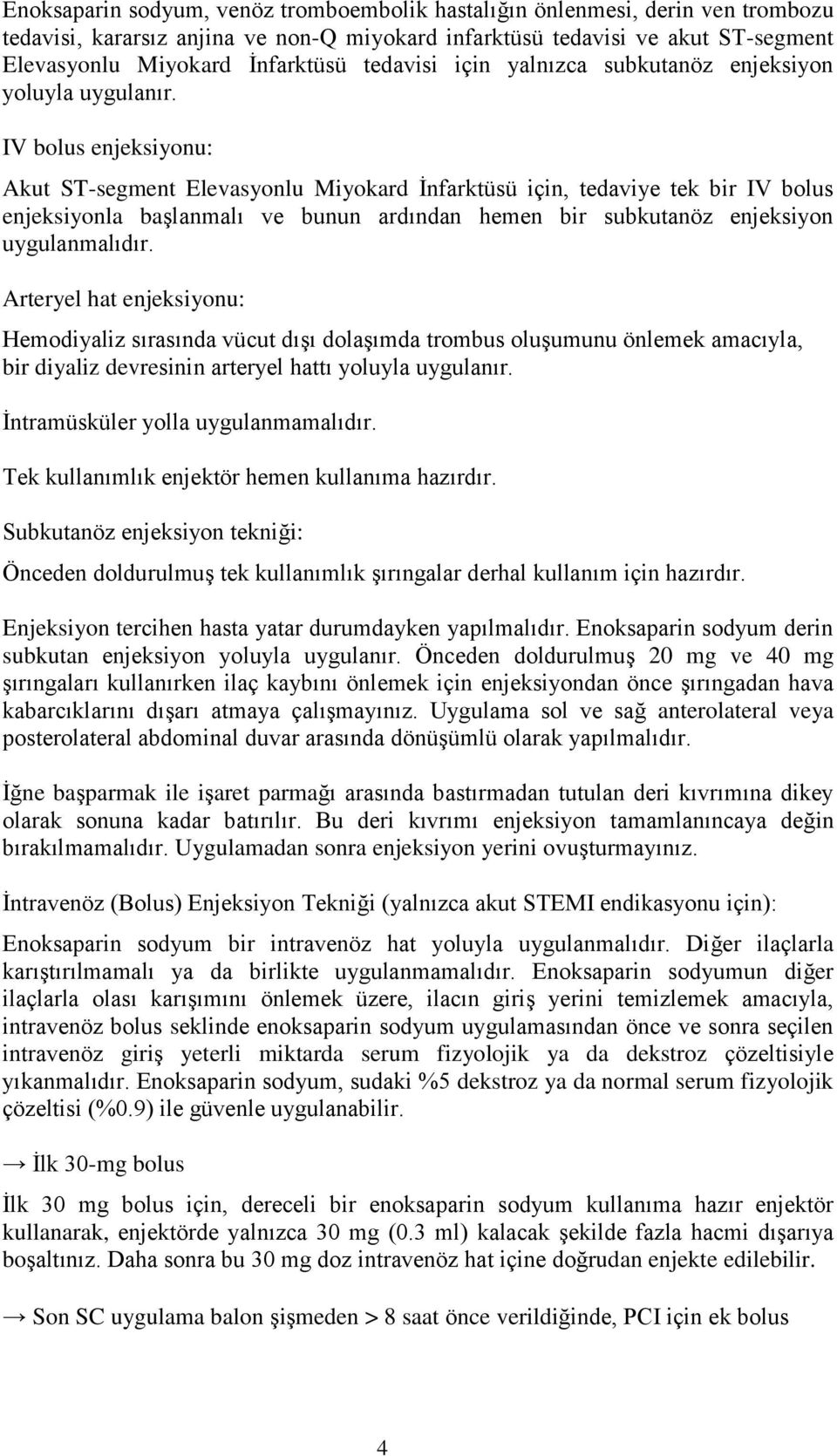 IV bolus enjeksiyonu: Akut ST-segment Elevasyonlu Miyokard İnfarktüsü için, tedaviye tek bir IV bolus enjeksiyonla başlanmalı ve bunun ardından hemen bir subkutanöz enjeksiyon uygulanmalıdır.