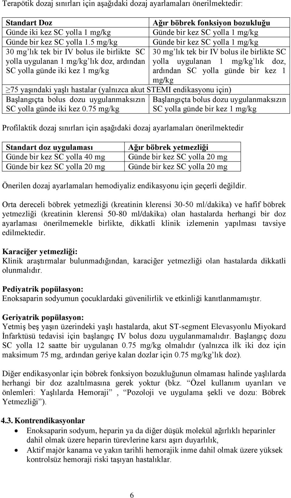 5 mg/kg Günde bir kez SC yolla 1 mg/kg 30 mg lık tek bir IV bolus ile birlikte SC 30 mg lık tek bir IV bolus ile birlikte SC yolla uygulanan 1 mg/kg lık doz, ardından yolla uygulanan 1 mg/kg lık doz,