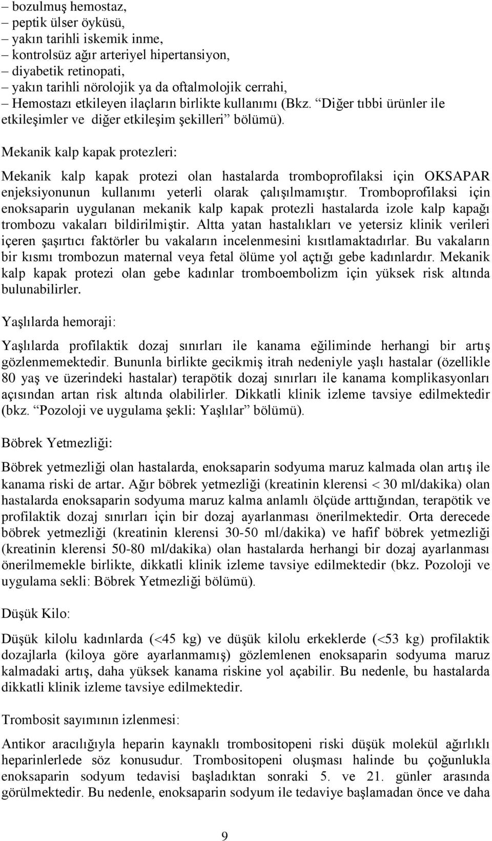 Mekanik kalp kapak protezleri: Mekanik kalp kapak protezi olan hastalarda tromboprofilaksi için OKSAPAR enjeksiyonunun kullanımı yeterli olarak çalışılmamıştır.