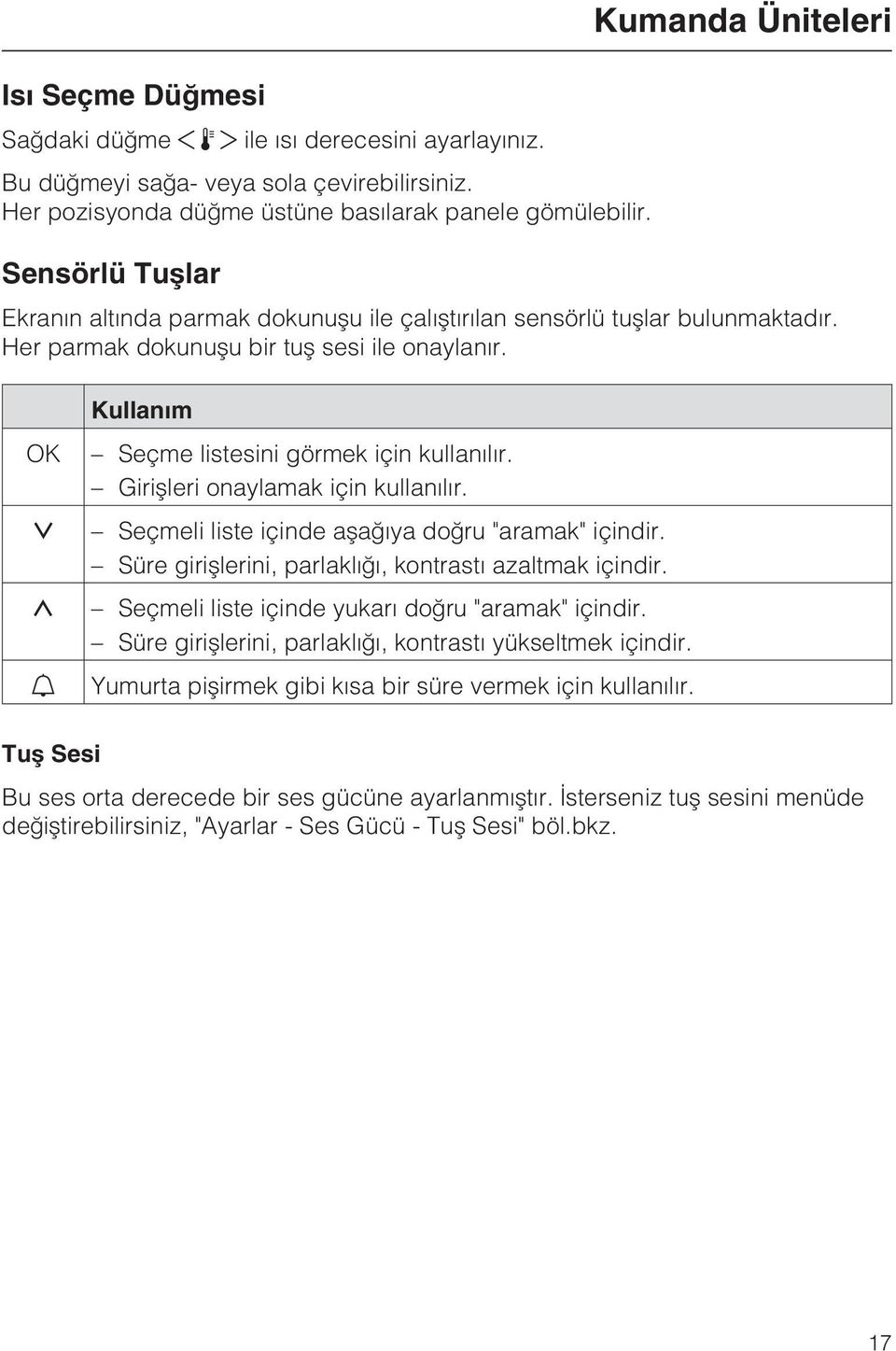 OK Kullaným Seçme listesini görmek için kullanýlýr. Giriþleri onaylamak için kullanýlýr. Seçmeli liste içinde aþaðýya doðru "aramak" içindir. Süre giriþlerini, parlaklýðý, kontrastý azaltmak içindir.