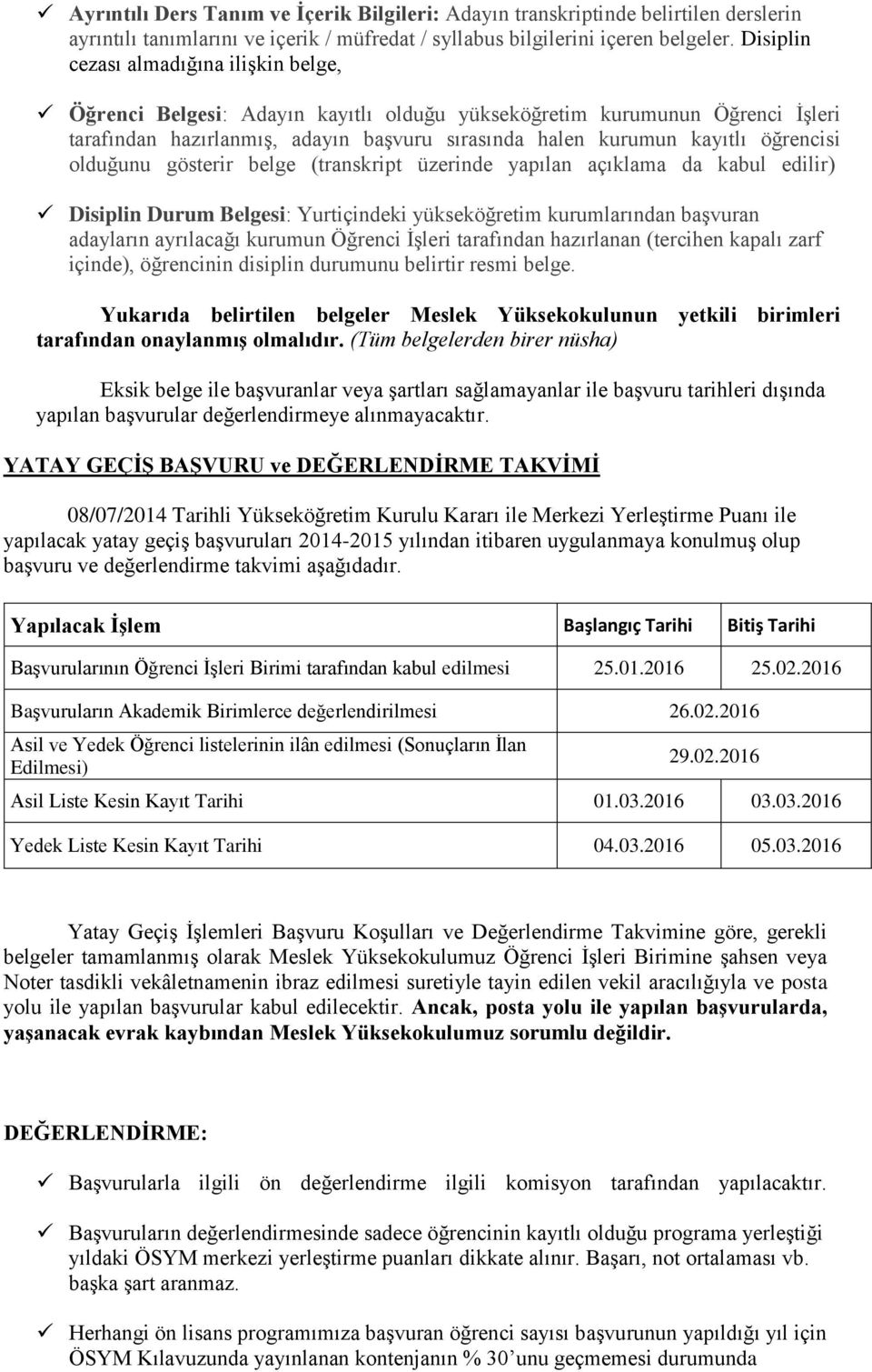 öğrencisi olduğunu gösterir belge (transkript üzerinde yapılan açıklama da kabul edilir) Disiplin Durum Belgesi: Yurtiçindeki yükseköğretim kurumlarından başvuran adayların ayrılacağı kurumun Öğrenci