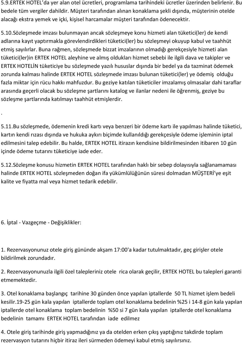 Sözleşmede imzası bulunmayan ancak sözleşmeye konu hizmeti alan tüketici(ler) de kendi adlarına kayıt yaptırmakla görevlendirdikleri tüketici(ler) bu sözleşmeyi okuyup kabul ve taahhüt etmiş