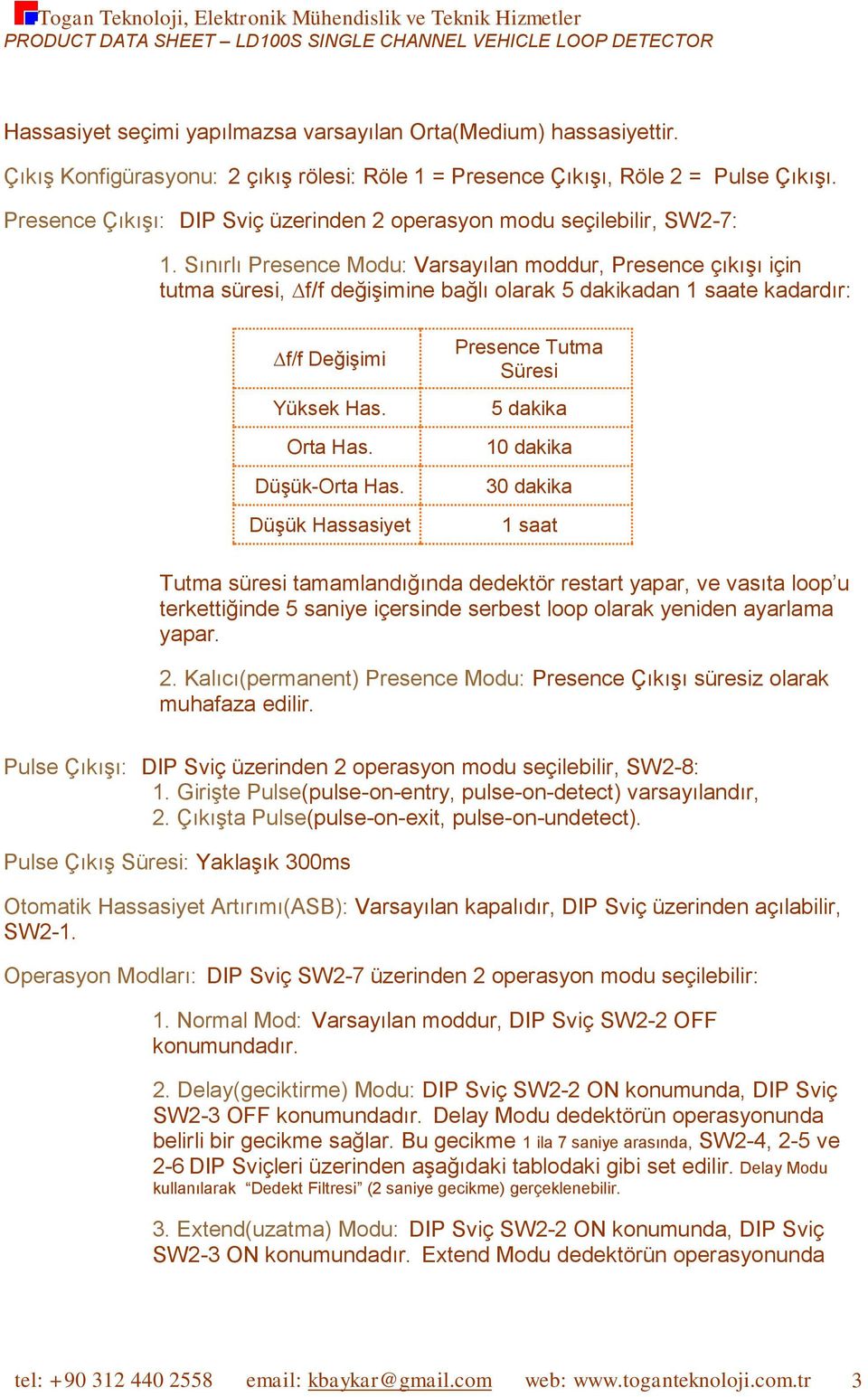 Sınırlı Presence Modu: Varsayılan moddur, Presence çıkışı için tutma süresi, f/f değişimine bağlı olarak 5 dakikadan 1 saate kadardır: f/f Değişimi Yüksek Has. Orta Has. Düşük-Orta Has.