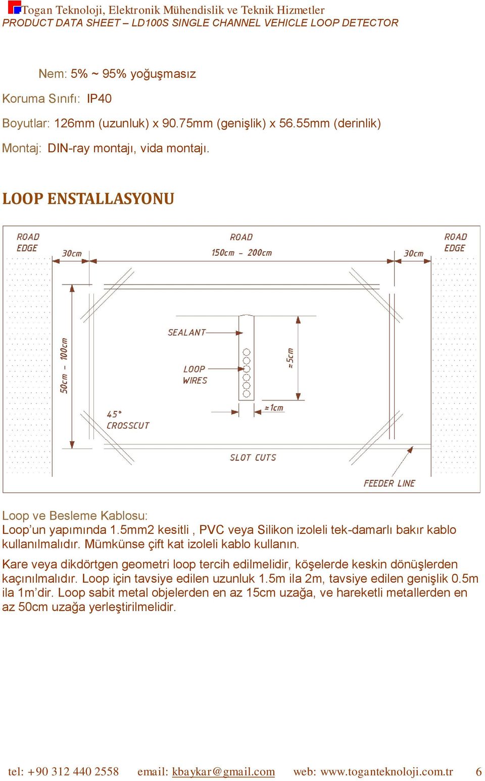 Mümkünse çift kat izoleli kablo kullanın. Kare veya dikdörtgen geometri loop tercih edilmelidir, köşelerde keskin dönüşlerden kaçınılmalıdır. Loop için tavsiye edilen uzunluk 1.