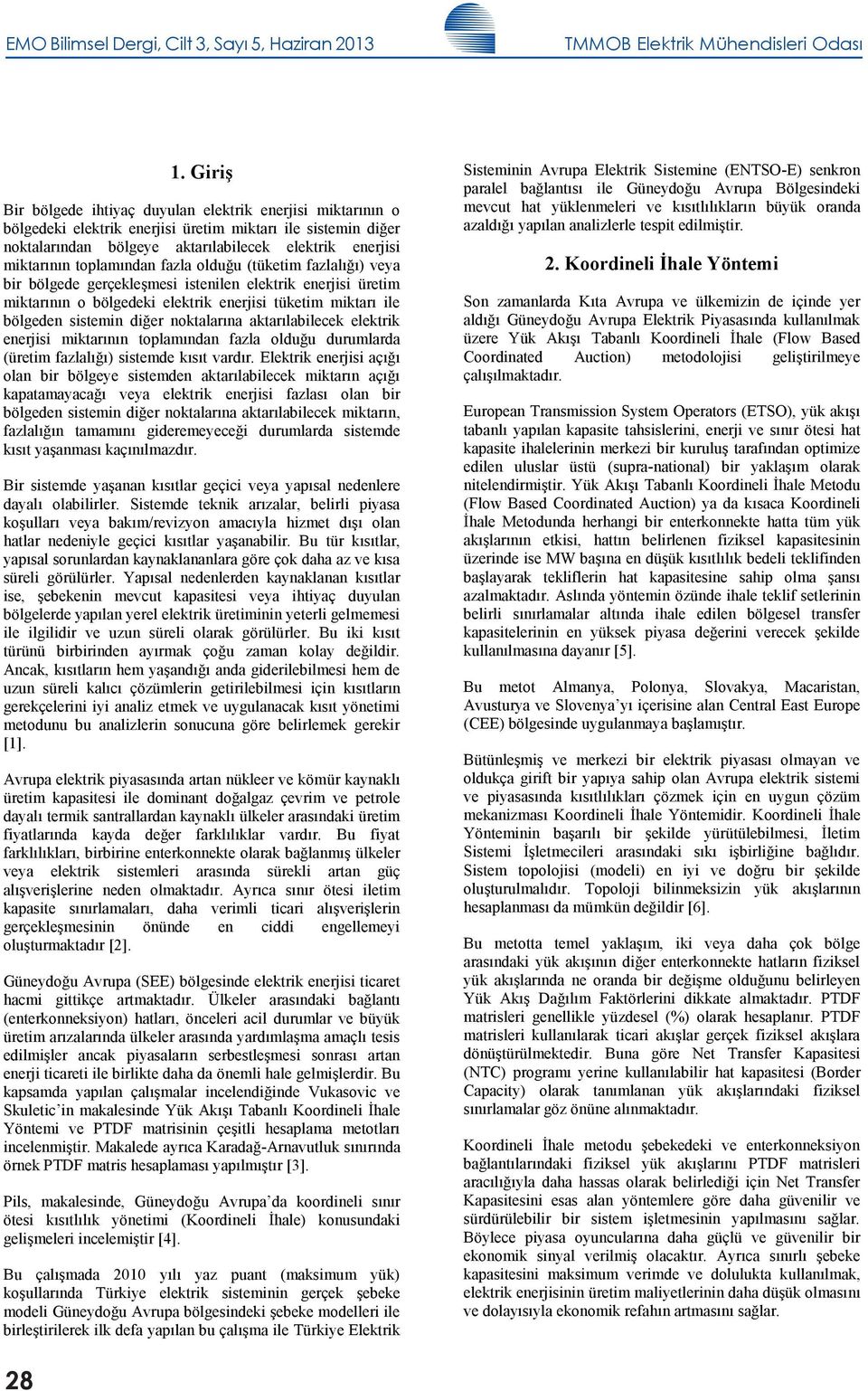 toplamından fazla olduğu (tüketim fazlalığı) veya bir bölgede gerçekleşmesi istenilen elektrik enerjisi üretim miktarının o bölgedeki elektrik enerjisi tüketim miktarı ile bölgeden sistemin diğer