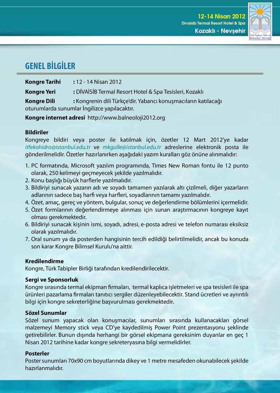 org Bildiriler Kongreye bildiri veya poster ile katılmak için, özetler 12 Mart 2012 ye kadar itfekohidro@istanbul.edu.tr ve mkgulle@istanbul.edu.tr adreslerine elektronik posta ile gönderilmelidir.