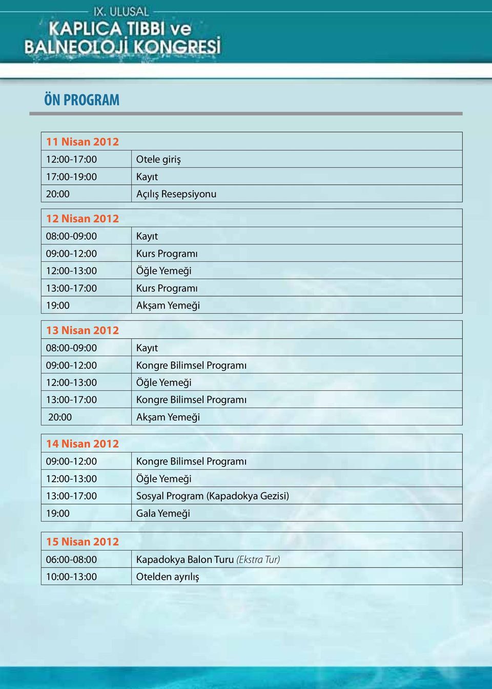 12:00-13:00 Öğle Yemeği 13:00-17:00 Kongre Bilimsel Programı 20:00 Akşam Yemeği 14 Nisan 2012 09:00-12:00 Kongre Bilimsel Programı 12:00-13:00 Öğle