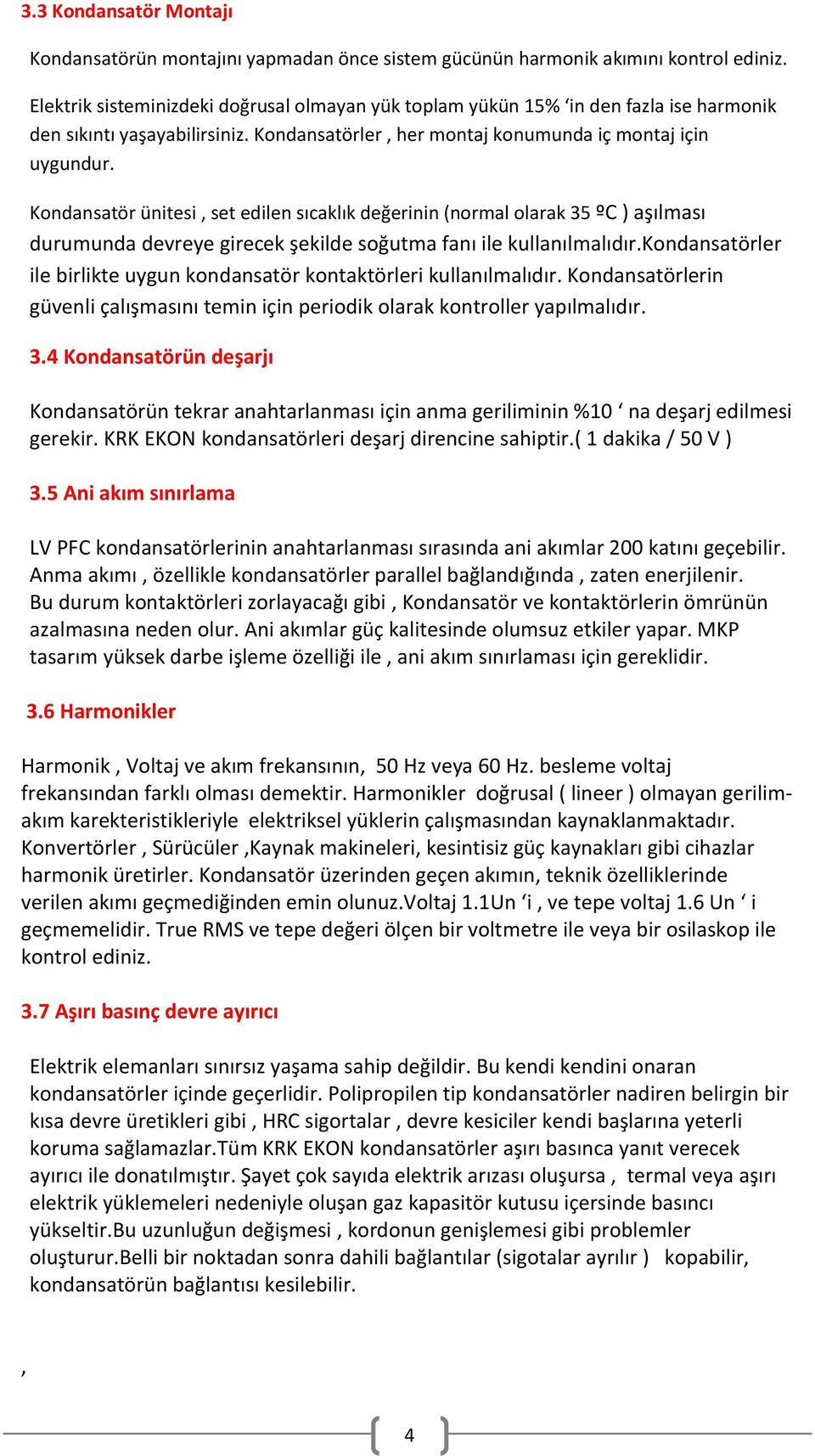 Kondansatör ünitesi, set edilen sıcaklık değerinin (normal olarak 35 ºC ) aşılması durumunda devreye girecek şekilde soğutma fanı ile kullanılmalıdır.