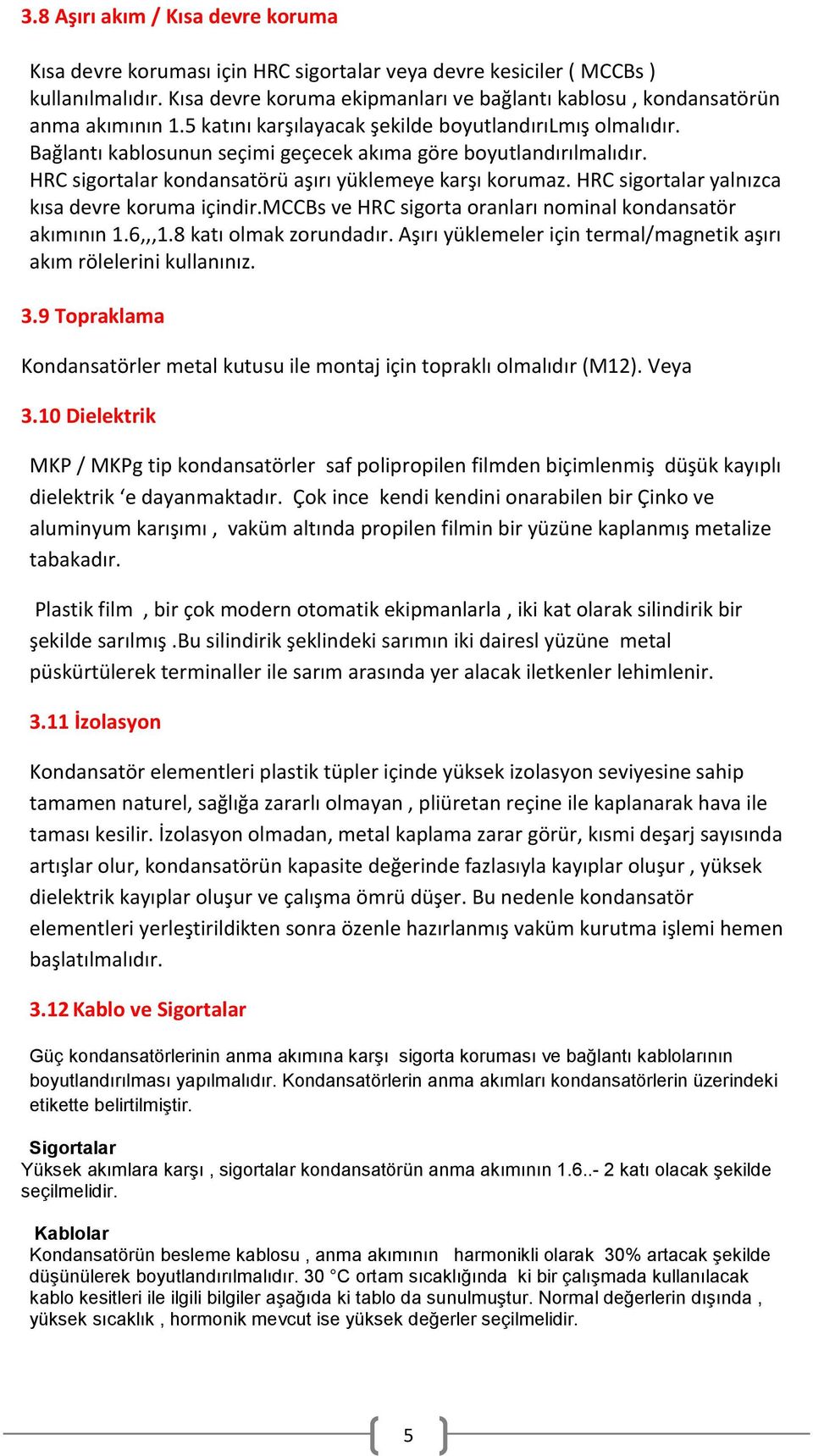 Bağlantı kablosunun seçimi geçecek akıma göre boyutlandırılmalıdır. HRC sigortalar kondansatörü aşırı yüklemeye karşı korumaz. HRC sigortalar yalnızca kısa devre koruma içindir.