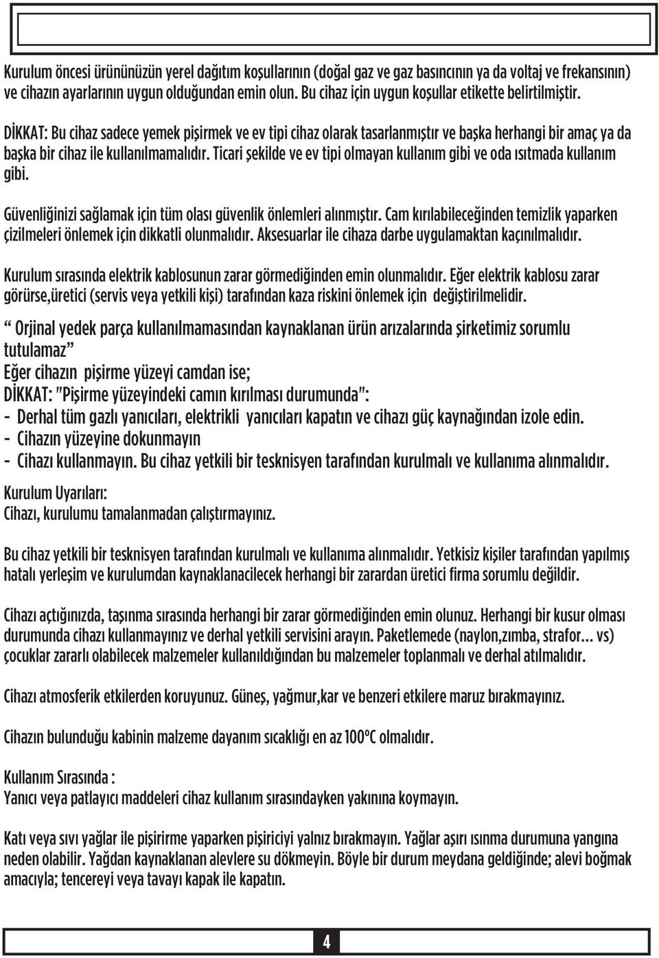 DÝKKAT: Bu cihaz sadece yemek piþirmek ve ev tipi cihaz olarak tasarlanmýþtýr ve baþka herhangi bir amaç ya da baþka bir cihaz ile kullanýlmamalýdýr.