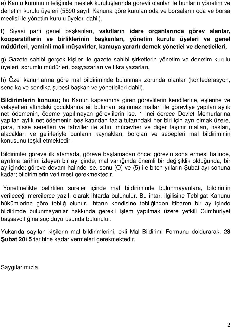 mali müşavirler, kamuya yararlı dernek yönetici ve deneticileri, g) Gazete sahibi gerçek kişiler ile gazete sahibi şirketlerin yönetim ve denetim kurulu üyeleri, sorumlu müdürleri, başyazarları ve