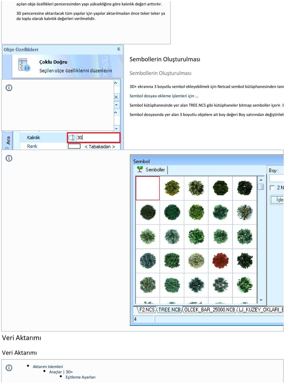 Sembollerin Oluşturulması Sembollerin Oluşturulması 3D+ ekranına 3 boyutlu sembol ekleyebilmek için Netcad sembol kütüphanesinden tanımlı 3 boyutlu s Sembol dosyası ekleme