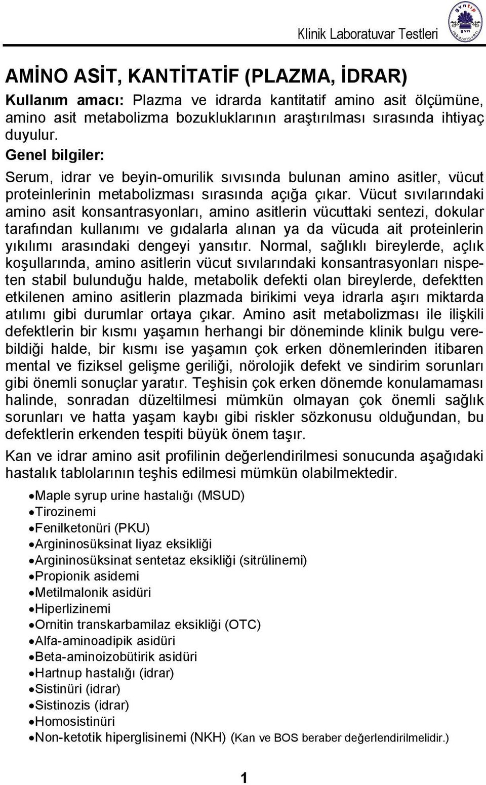 Vücut sıvılarındaki amino asit konsantrasyonları, amino asitlerin vücuttaki sentezi, dokular tarafından kullanımı ve gıdalarla alınan ya da vücuda ait proteinlerin yıkılımı arasındaki dengeyi