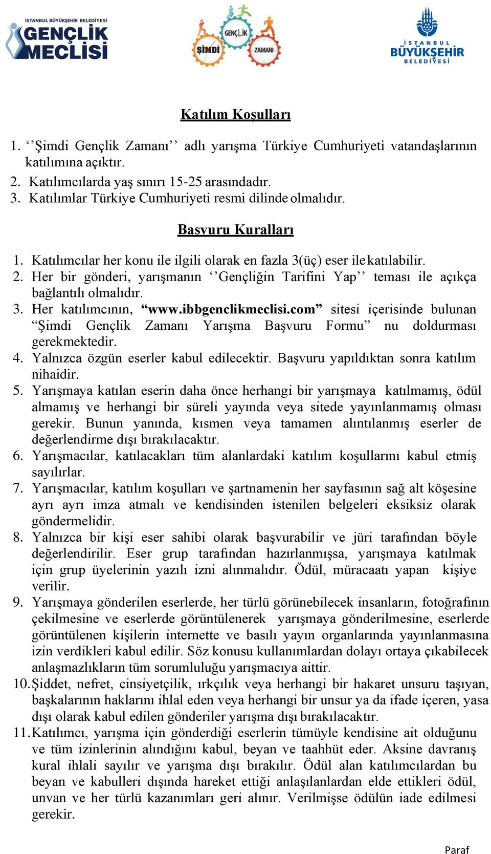 Her bir gönderi, yarışmanın Gençliğin Tarifini Yap teması ile açıkça 3. Her katılımcının, www.ibbgenclikmeclisi.com sitesi içerisinde bulunan 4. Yalnızca özgün eserler kabul edilecektir.