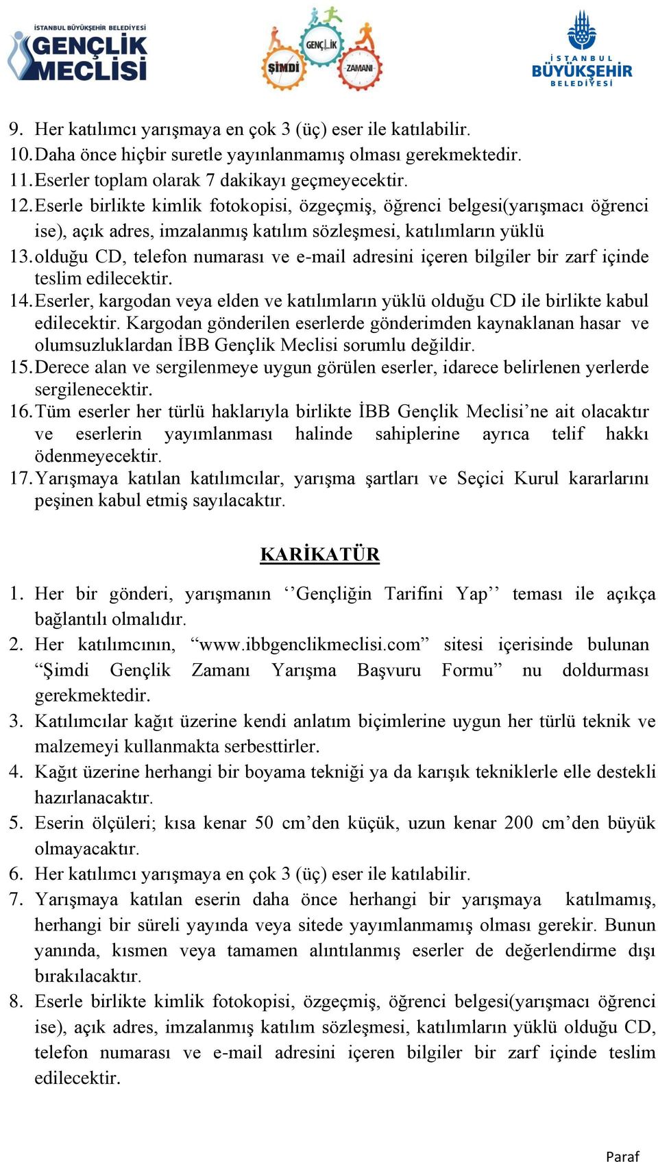 olduğu CD, telefon numarası ve e-mail adresini içeren bilgiler bir zarf içinde teslim edilecektir. 14. Eserler, kargodan veya elden ve katılımların yüklü olduğu CD ile birlikte kabul edilecektir.