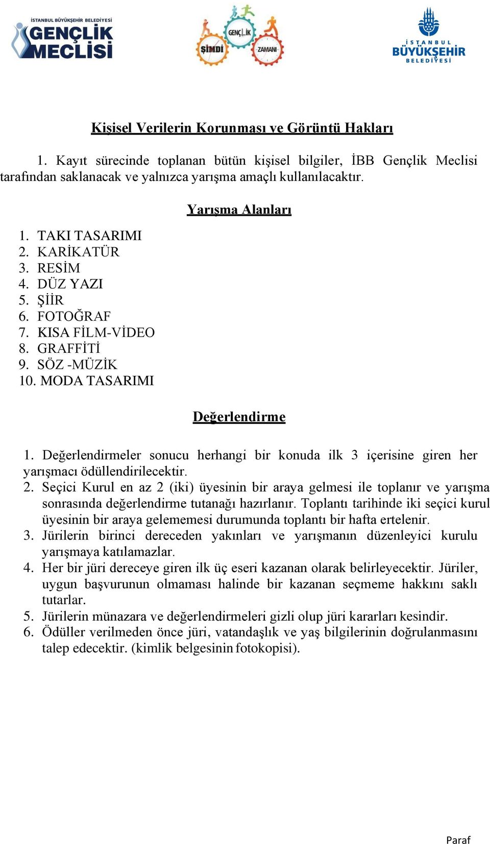 Değerlendirmeler sonucu herhangi bir konuda ilk 3 içerisine giren her yarışmacı ödüllendirilecektir. 2.