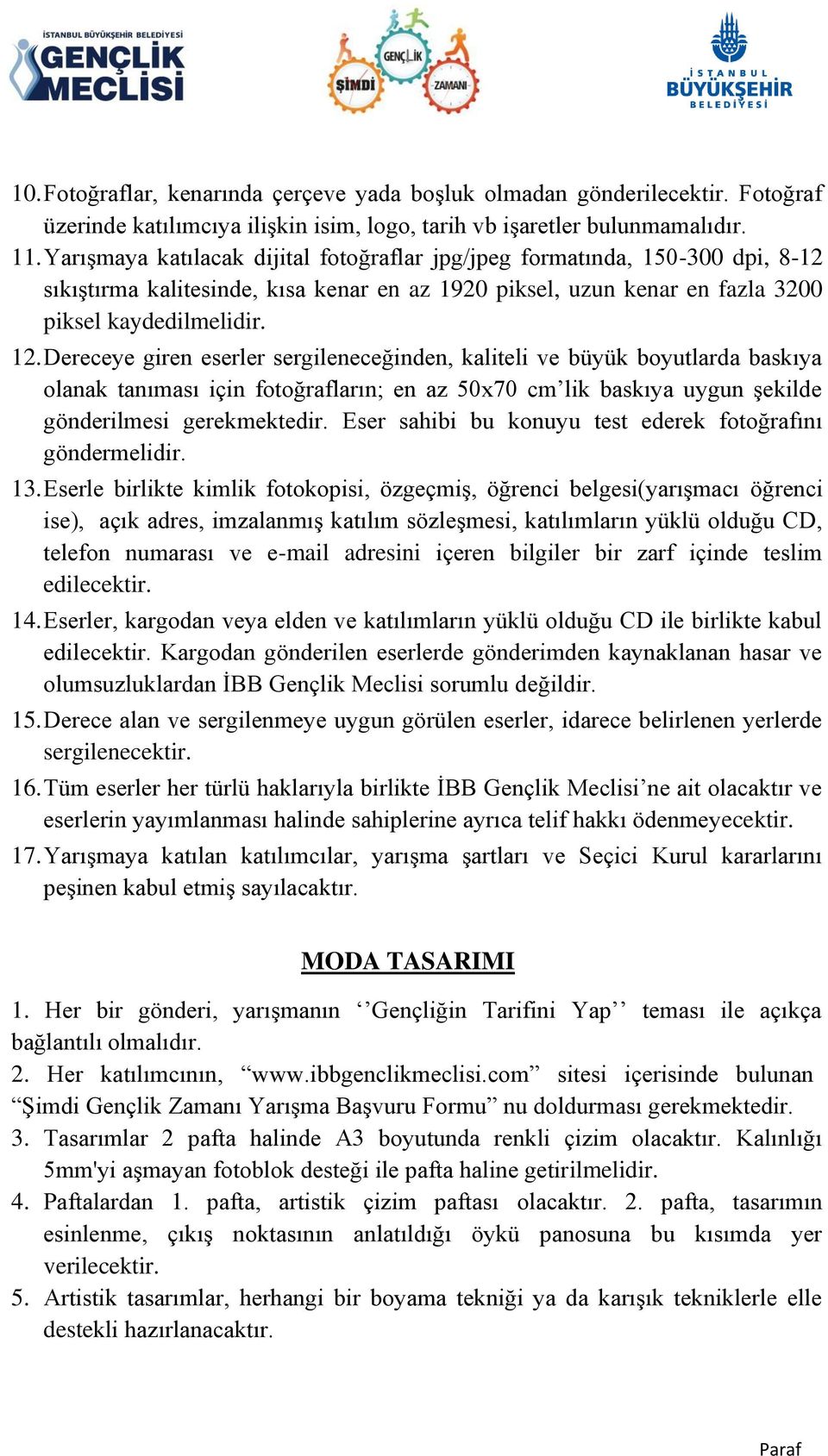 Dereceye giren eserler sergileneceğinden, kaliteli ve büyük boyutlarda baskıya olanak tanıması için fotoğrafların; en az 50x70 cm lik baskıya uygun şekilde gönderilmesi Eser sahibi bu konuyu test