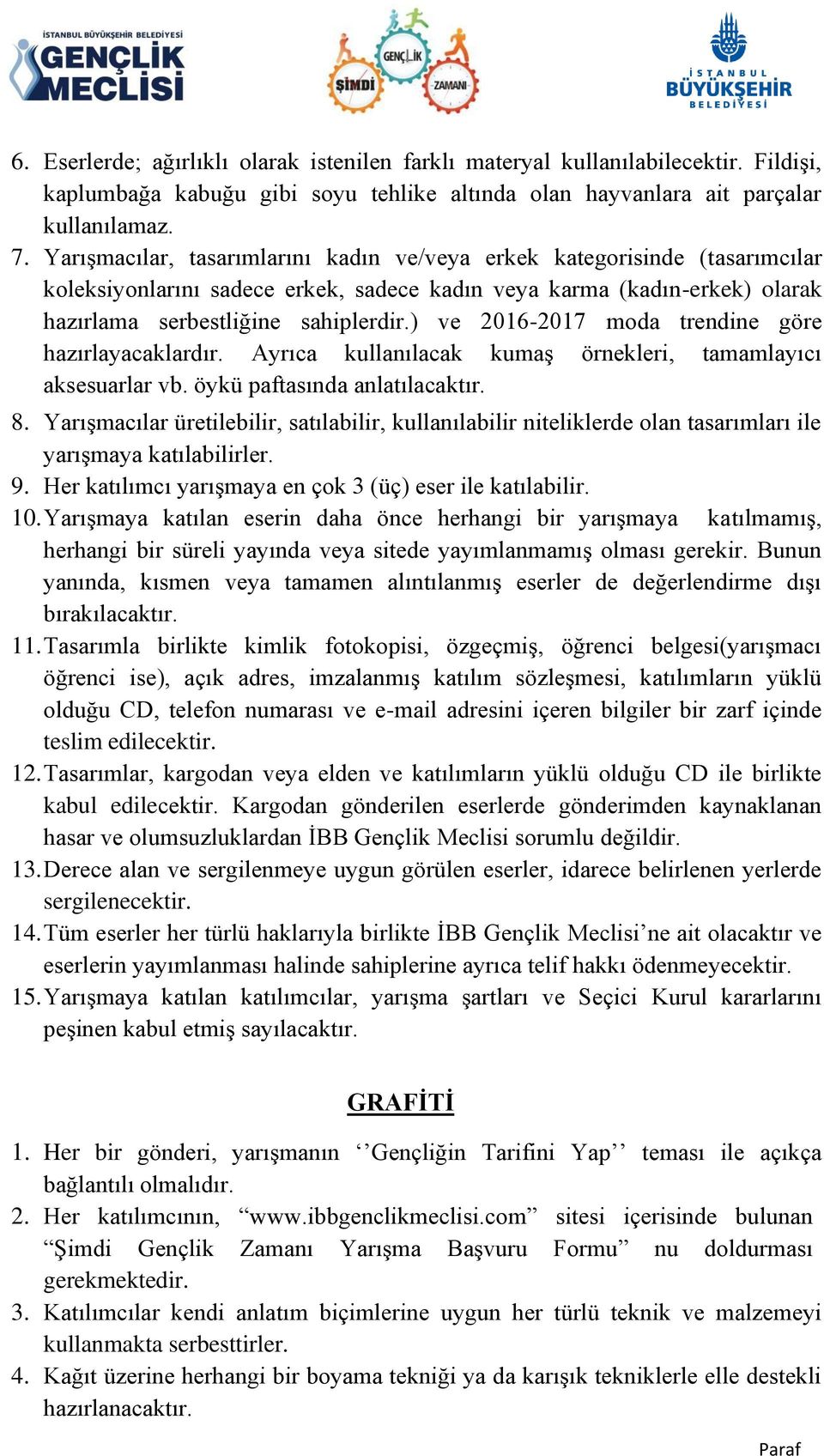 ) ve 2016-2017 moda trendine göre hazırlayacaklardır. Ayrıca kullanılacak kumaş örnekleri, tamamlayıcı aksesuarlar vb. öykü paftasında anlatılacaktır. 8.