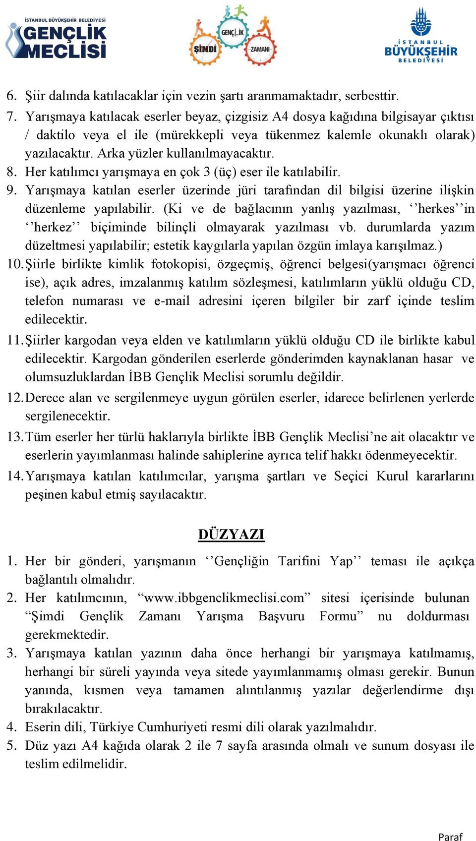 8. Her katılımcı yarışmaya en çok 3 (üç) eser ile katılabilir. 9. Yarışmaya katılan eserler üzerinde jüri tarafından dil bilgisi üzerine ilişkin düzenleme yapılabilir.