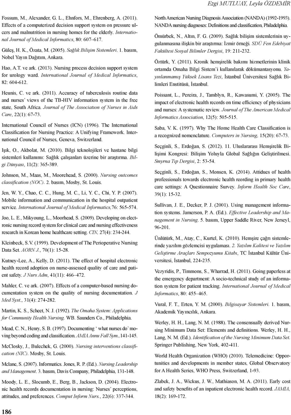 , Özata, M. (2005). Sağlık Bilişim Sistemleri. 1. basım, Nobel Yayın Dağıtım, Ankara. Hao, A.T. ve ark. (2013). Nursing process decision support system for urology ward.