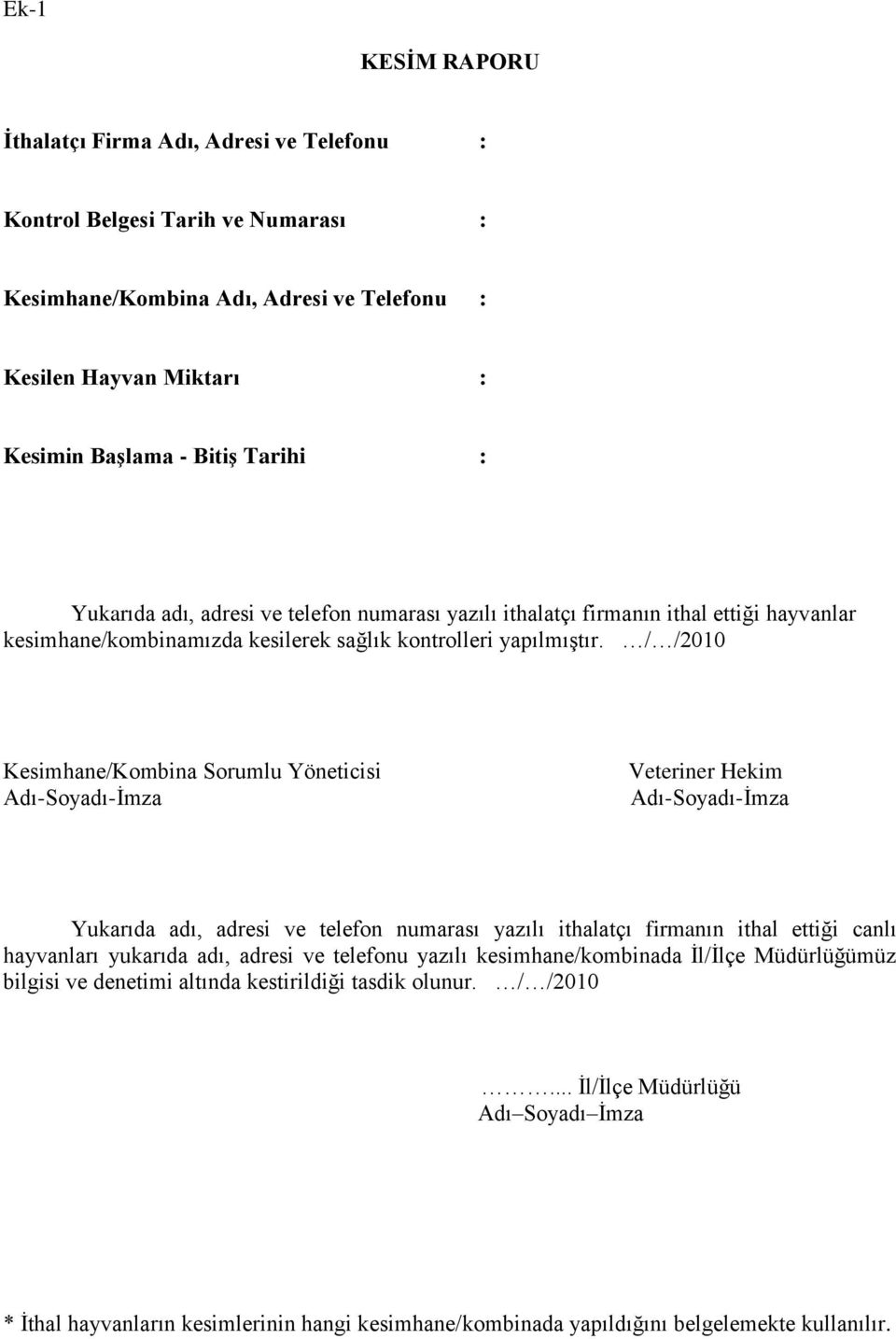 / /2010 Kesimhane/Kombina Sorumlu Yöneticisi Adı-Soyadı-İmza Veteriner Hekim Adı-Soyadı-İmza Yukarıda adı, adresi ve telefon numarası yazılı ithalatçı firmanın ithal ettiği canlı hayvanları yukarıda