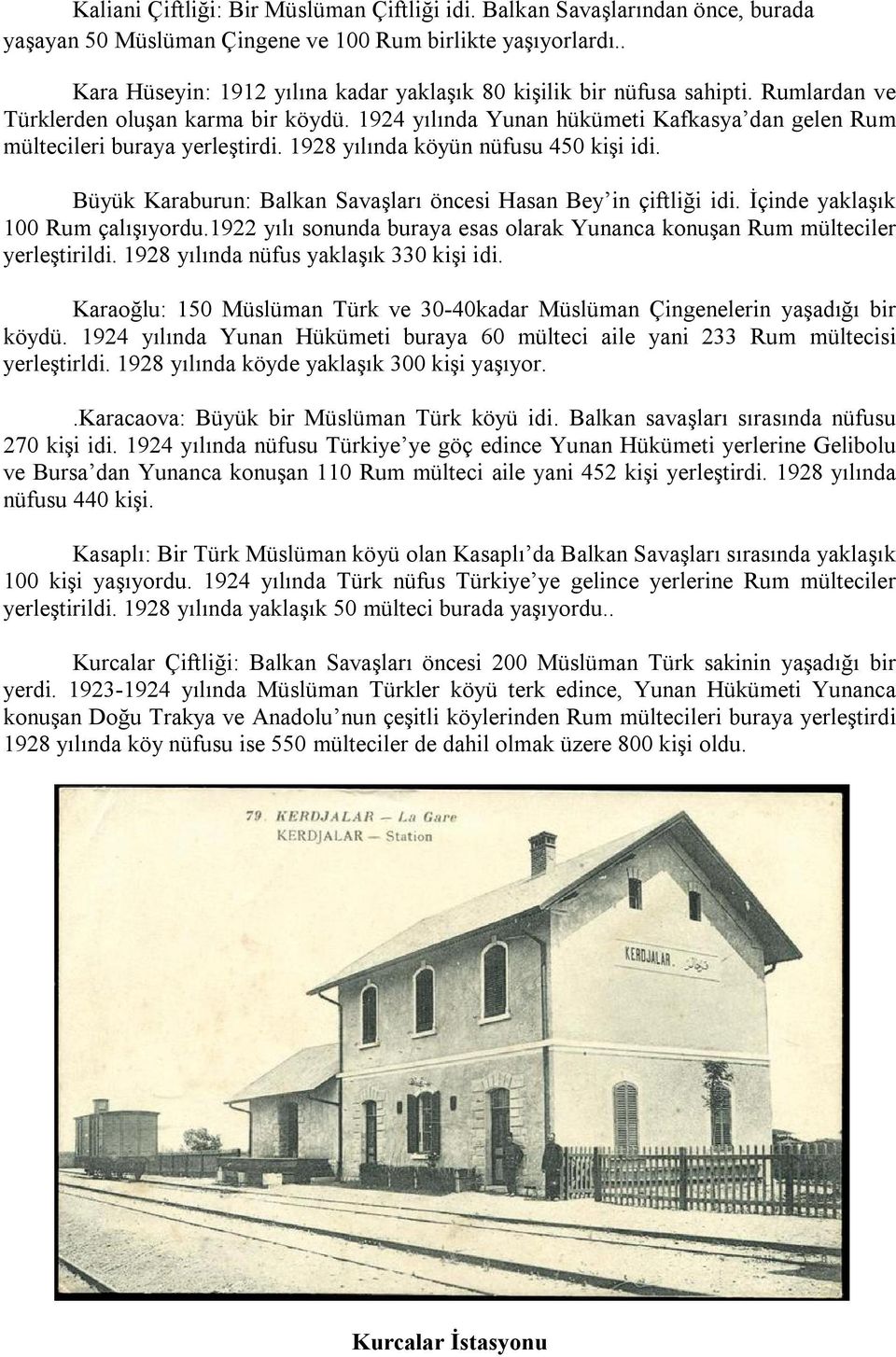 1924 yılında Yunan hükümeti Kafkasya dan gelen Rum mültecileri buraya yerleştirdi. 1928 yılında köyün nüfusu 450 kişi idi. Büyük Karaburun: Balkan Savaşları öncesi Hasan Bey in çiftliği idi.