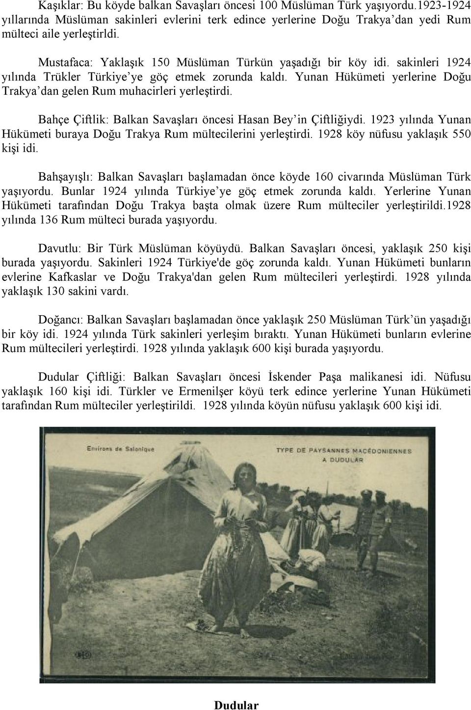 Yunan Hükümeti yerlerine Doğu Trakya dan gelen Rum muhacirleri yerleştirdi. Bahçe Çiftlik: Balkan Savaşları öncesi Hasan Bey in Çiftliğiydi.